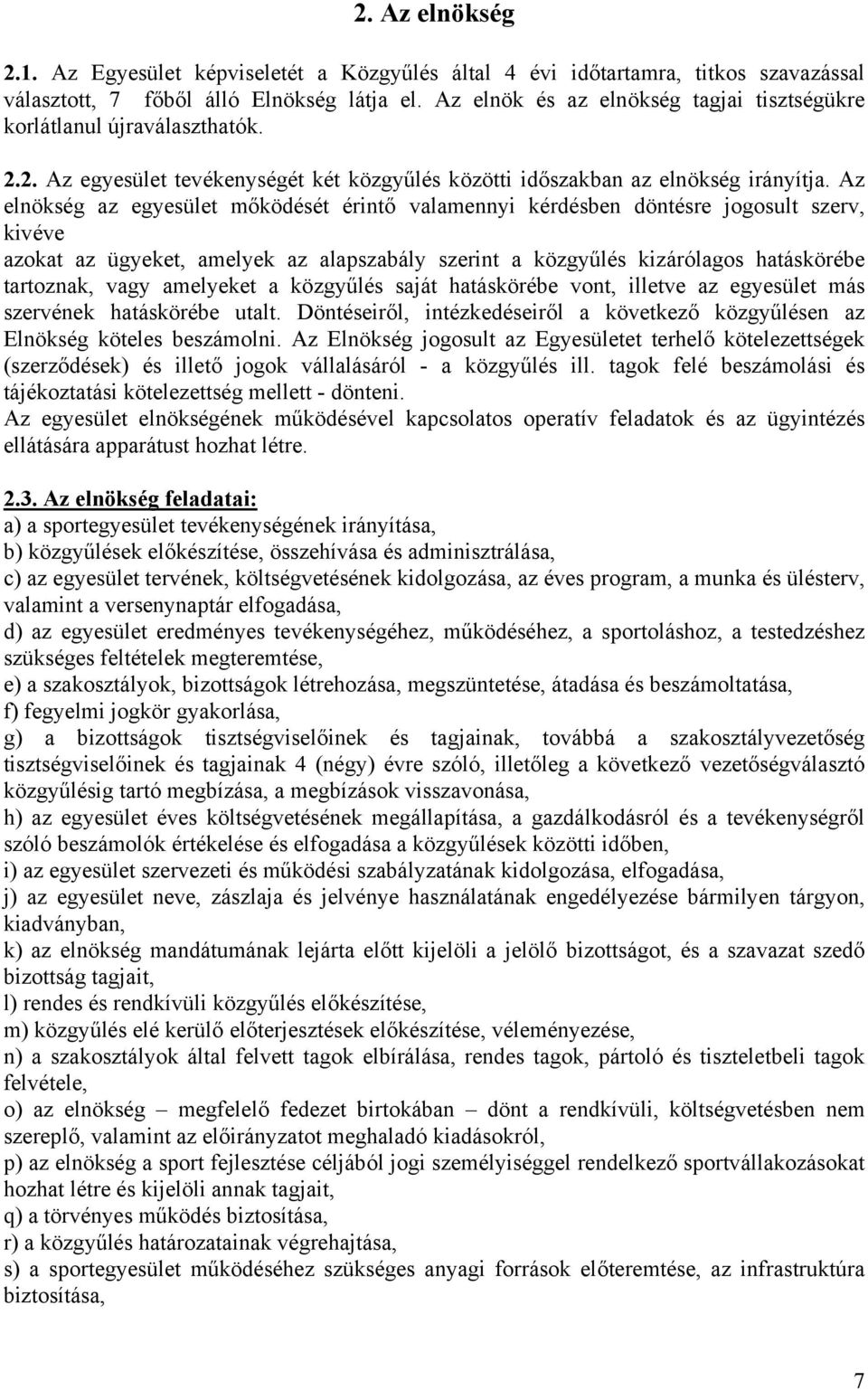 Az elnökség az egyesület mőködését érintő valamennyi kérdésben döntésre jogosult szerv, kivéve azokat az ügyeket, amelyek az alapszabály szerint a közgyűlés kizárólagos hatáskörébe tartoznak, vagy