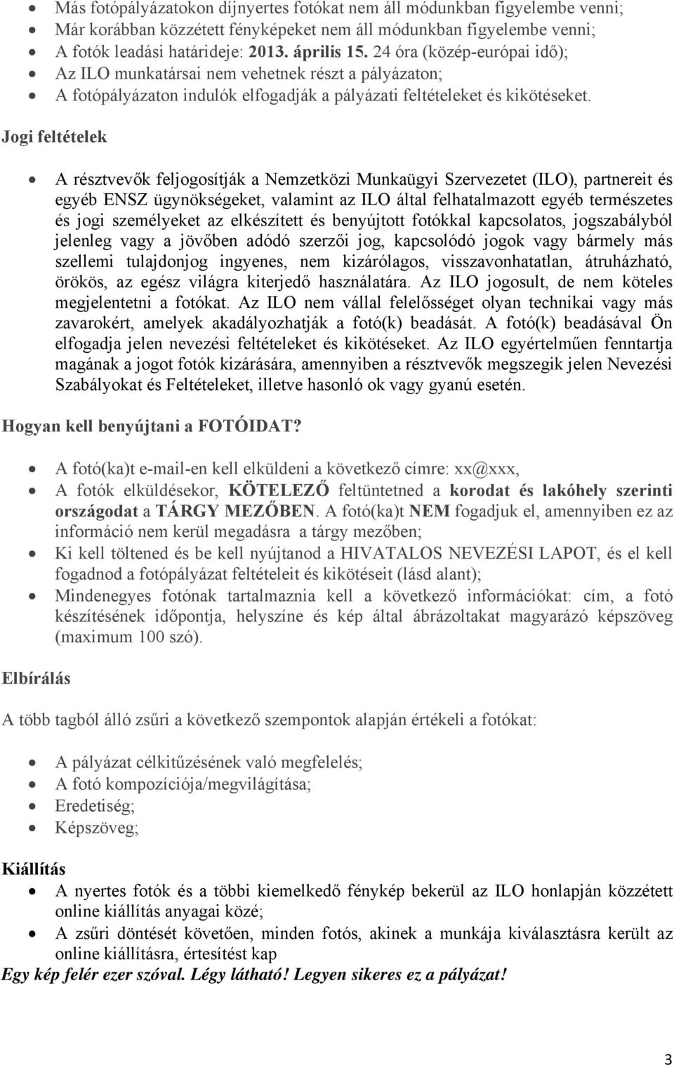 Jogi feltételek A résztvevők feljogosítják a Nemzetközi Munkaügyi Szervezetet (ILO), partnereit és egyéb ENSZ ügynökségeket, valamint az ILO által felhatalmazott egyéb természetes és jogi személyeket