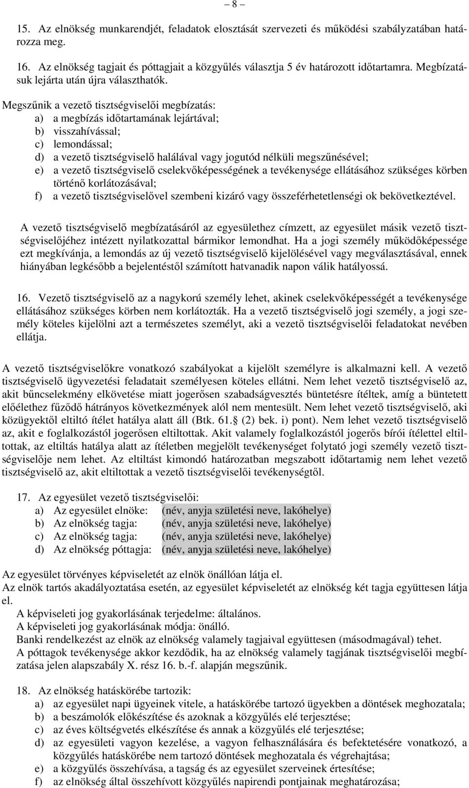 Megszűnik a vezető tisztségviselői megbízatás: a) a megbízás időtartamának lejártával; b) visszahívással; c) lemondással; d) a vezető tisztségviselő halálával vagy jogutód nélküli megszűnésével; e) a