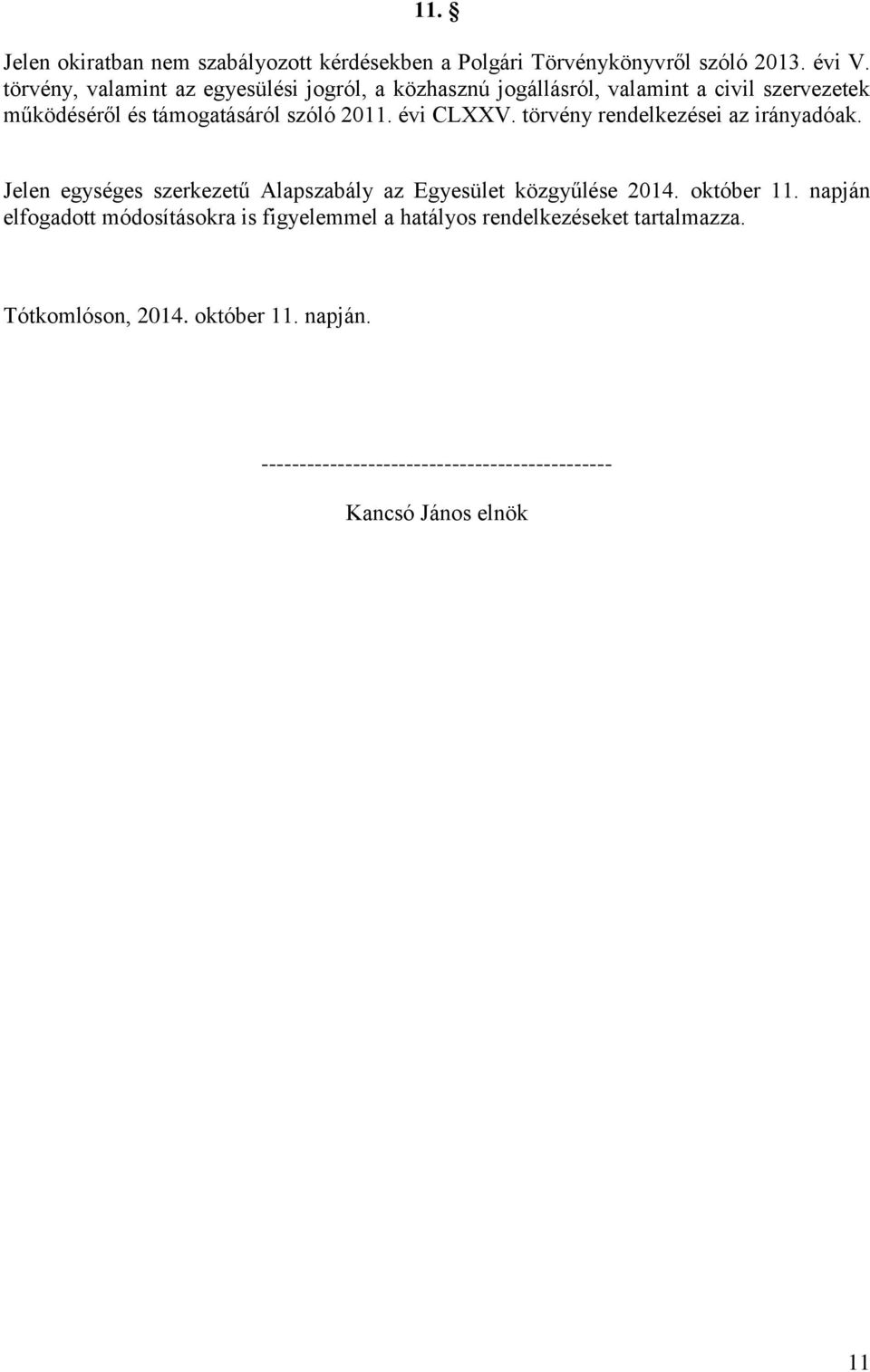 évi CLXXV. törvény rendelkezései az irányadóak. Jelen egységes szerkezetű Alapszabály az Egyesület közgyűlése 2014. október 11.