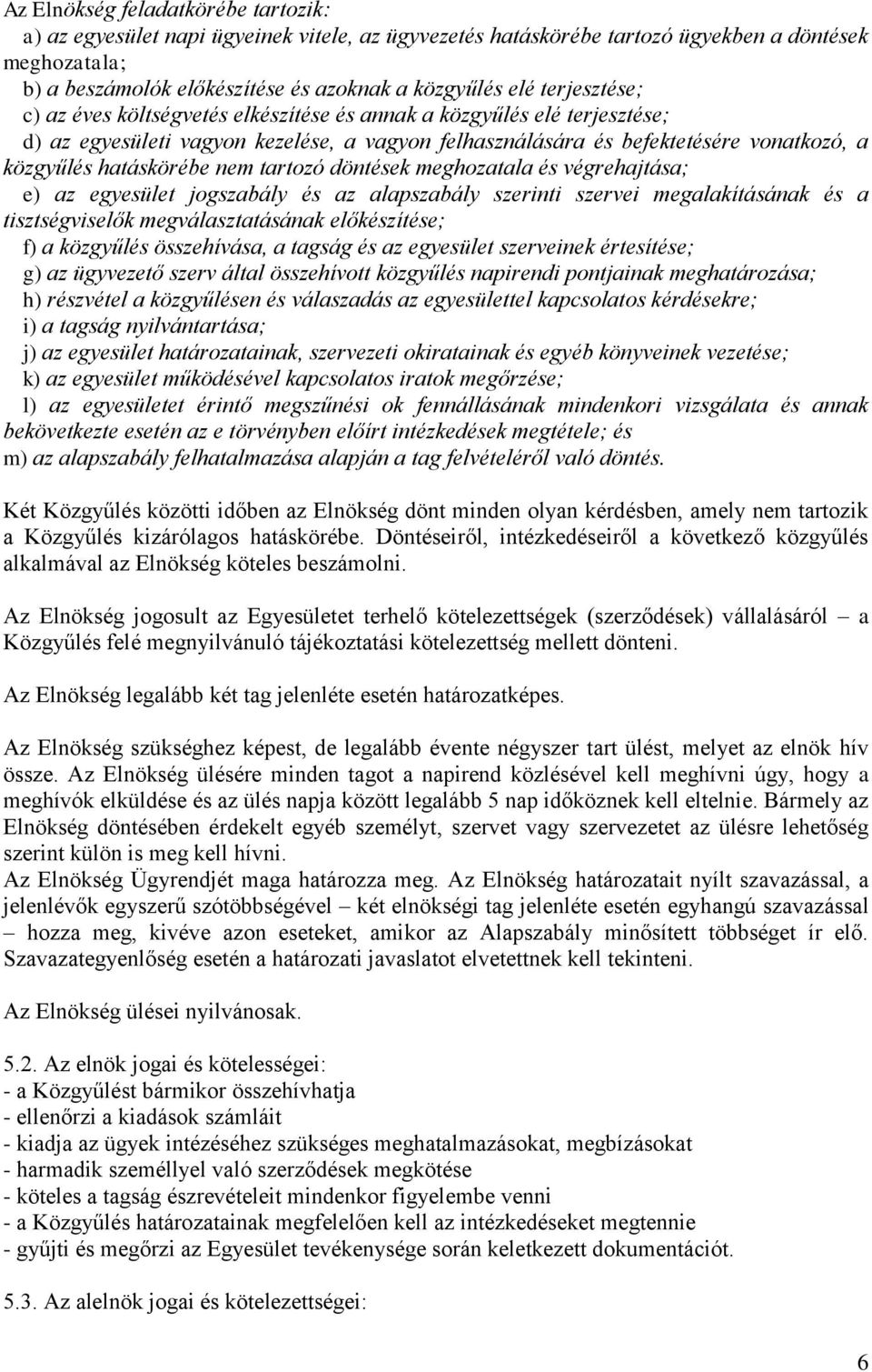 nem tartozó döntések meghozatala és végrehajtása; e) az egyesület jogszabály és az alapszabály szerinti szervei megalakításának és a tisztségviselők megválasztatásának előkészítése; f) a közgyűlés