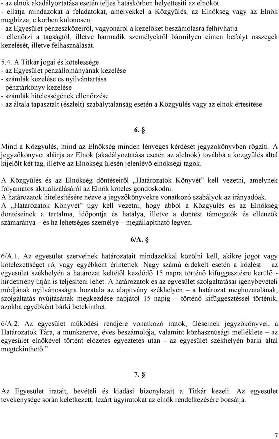 4. A Titkár jogai és kötelessége - az Egyesület pénzállományának kezelése - számlák kezelése és nyilvántartása - pénztárkönyv kezelése - számlák hitelességének ellenőrzése - az általa tapasztalt