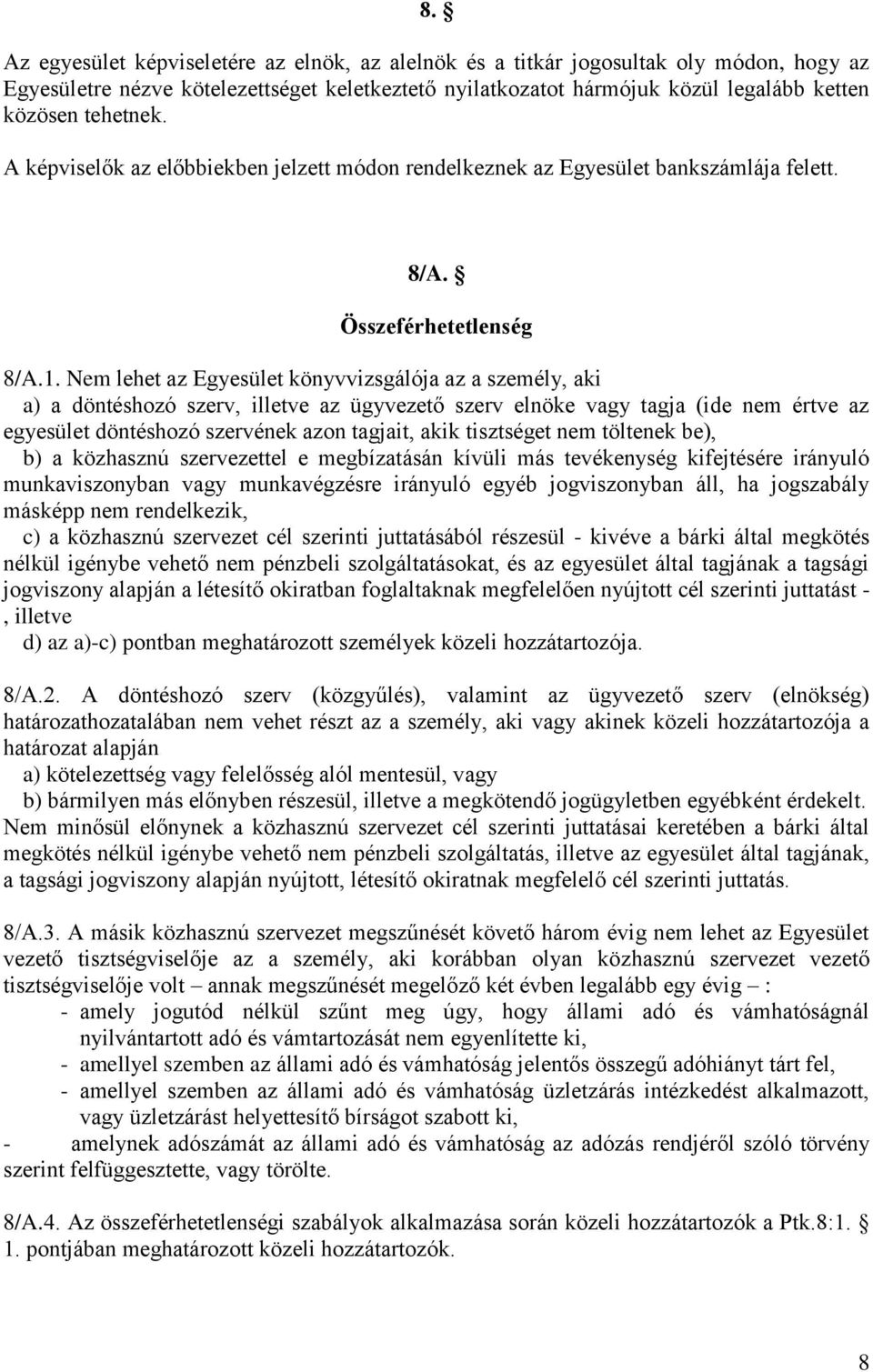 Nem lehet az Egyesület könyvvizsgálója az a személy, aki a) a döntéshozó szerv, illetve az ügyvezető szerv elnöke vagy tagja (ide nem értve az egyesület döntéshozó szervének azon tagjait, akik