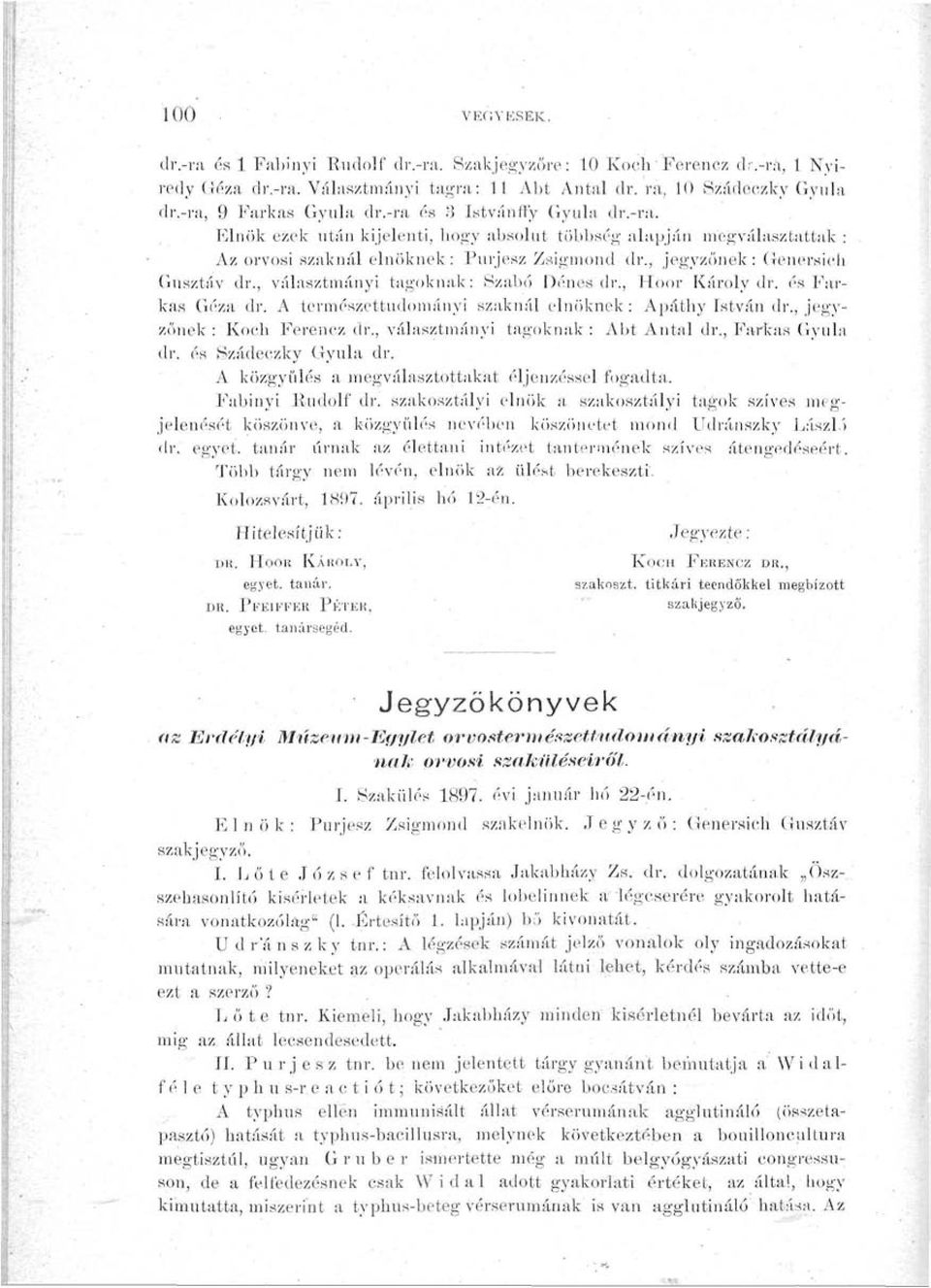 , jegyzőnek: Genersieh Gusztáv dr., választmányi tagoknak: Szabó Dénes dr., Hoor Károly dr. és Farkas Géza dr. A természettudományi szaknál elnöknek: Apáthy István dr., jegyzőnek : Koch Ferencz dr.