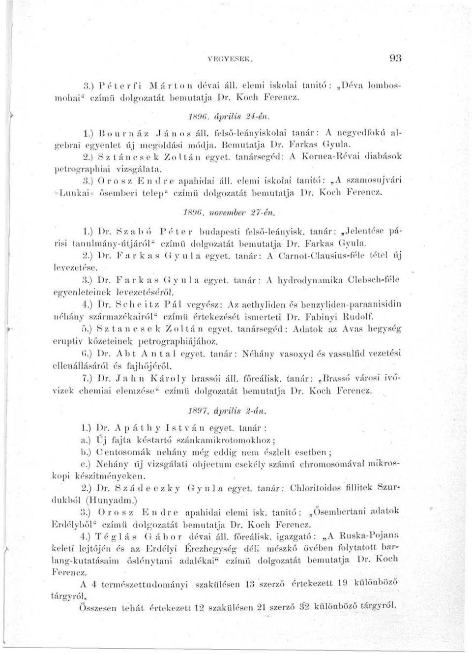 ) Orosz Endre apahidai áll. elemi iskolai tanító: A szamosujvári»lunkai«ősemberi telep" czímü dolgozatát bemutatja Dr. Koch Ferencz. 78.%'. november 27-én. 1.) Dr.