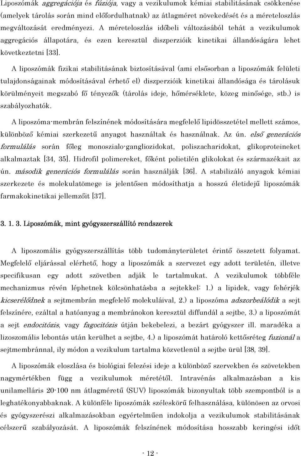 A liposzómák fizikai stabilitásának biztosításával (ami elsısorban a liposzómák felületi tulajdonságainak módosításával érhetı el) diszperzióik kinetikai állandósága és tárolásuk körülményeit