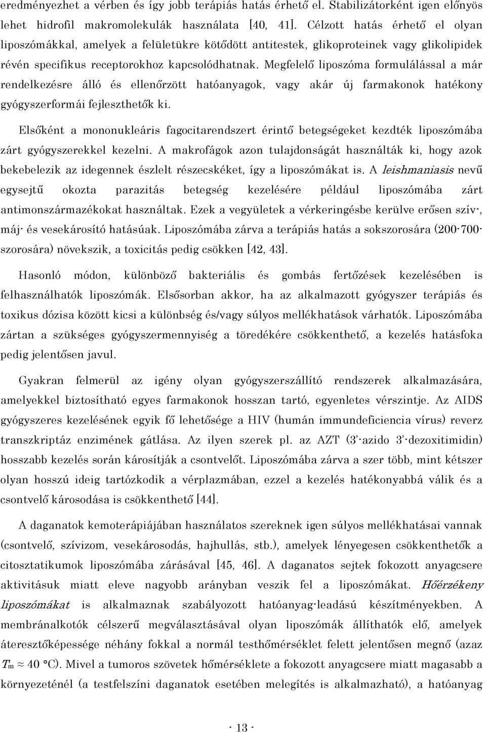 Megfelelı liposzóma formulálással a már rendelkezésre álló és ellenırzött hatóanyagok, vagy akár új farmakonok hatékony gyógyszerformái fejleszthetık ki.