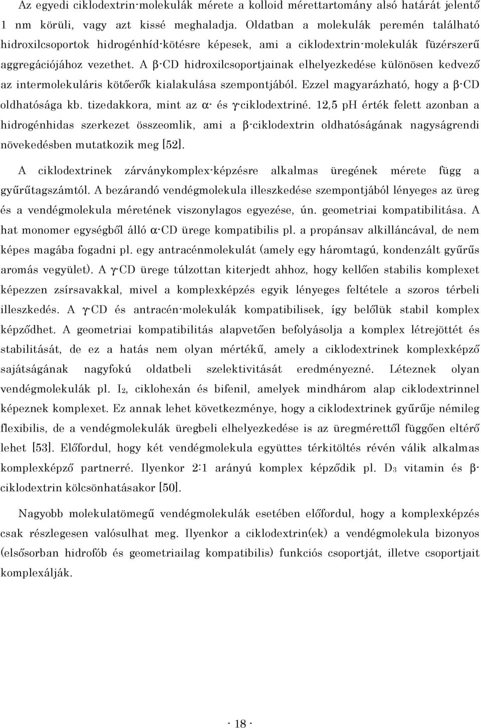 A β-cd hidroxilcsoportjainak elhelyezkedése különösen kedvezı az intermolekuláris kötıerık kialakulása szempontjából. Ezzel magyarázható, hogy a β-cd oldhatósága kb.