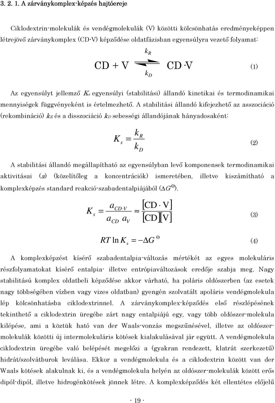 folyamat: k R CD + V CDV (1) k D Az egyensúlyt jellemzı Ks egyensúlyi (stabilitási) állandó kinetikai és termodinamikai mennyiségek függvényeként is értelmezhetı.