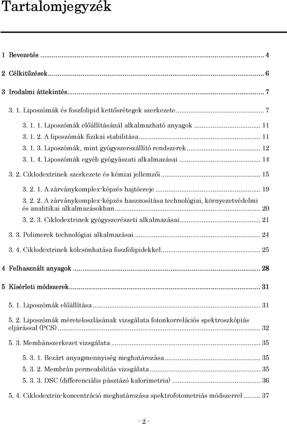 .. 15 3. 2. 1. A zárványkomplex-képzés hajtóereje... 19 3. 2. 2. A zárványkomplex-képzés hasznosítása technológiai, környezetvédelmi és analitikai alkalmazásokban... 20 3. 2. 3. Ciklodextrinek gyógyszerészeti alkalmazásai.