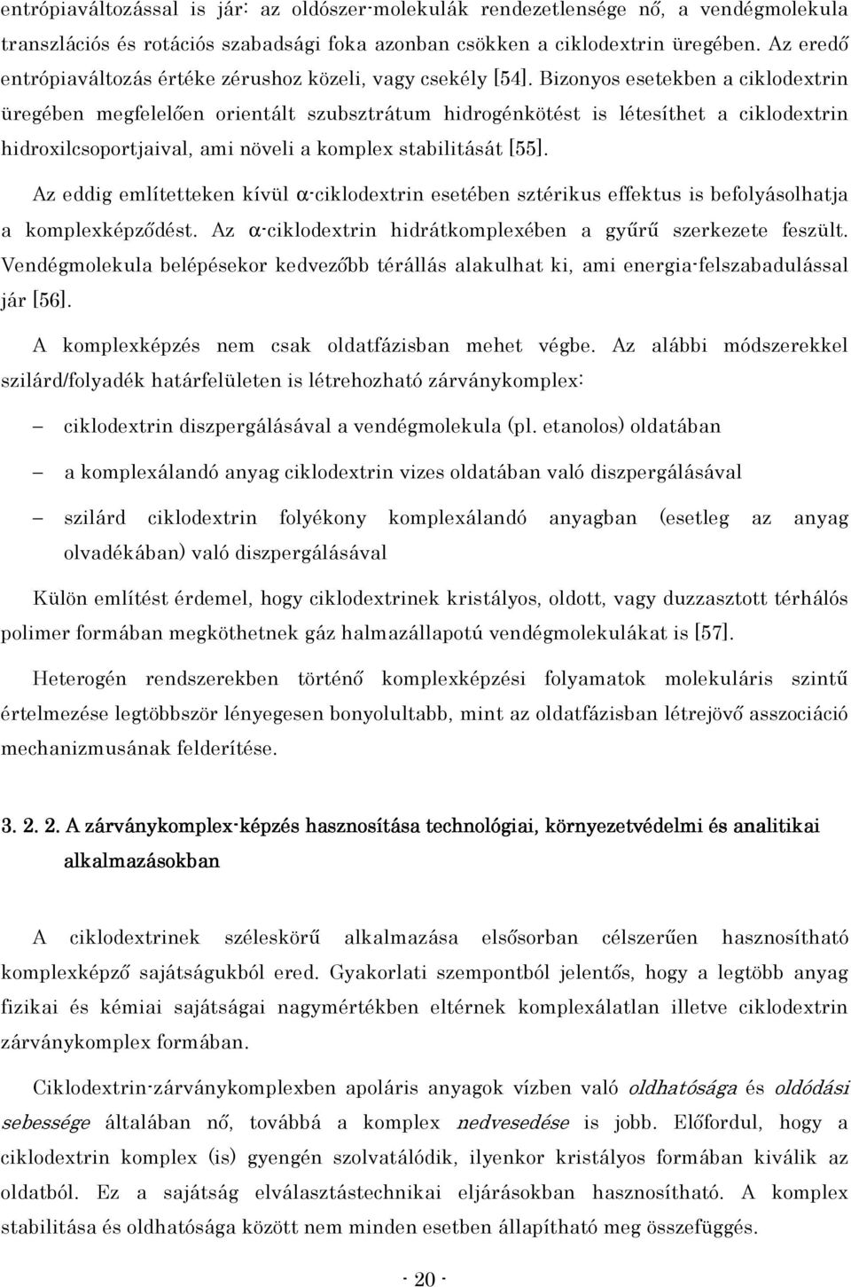 Bizonyos esetekben a ciklodextrin üregében megfelelıen orientált szubsztrátum hidrogénkötést is létesíthet a ciklodextrin hidroxilcsoportjaival, ami növeli a komplex stabilitását [55].