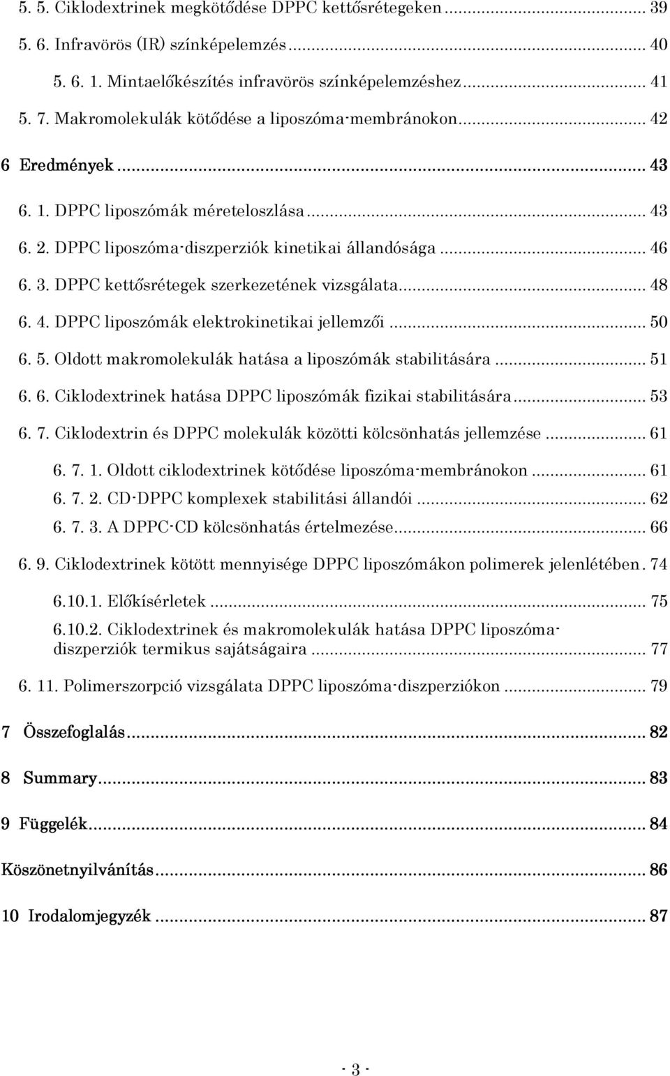 DPPC kettısrétegek szerkezetének vizsgálata... 48 6. 4. DPPC liposzómák elektrokinetikai jellemzıi... 50 6. 5. Oldott makromolekulák hatása a liposzómák stabilitására... 51 6. 6. Ciklodextrinek hatása DPPC liposzómák fizikai stabilitására.