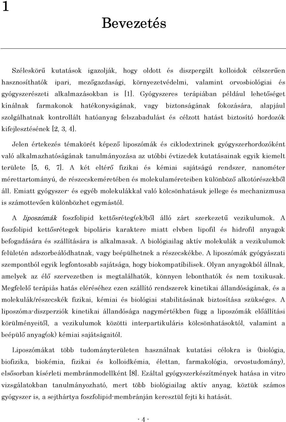 Gyógyszeres terápiában például lehetıséget kínálnak farmakonok hatékonyságának, vagy biztonságának fokozására, alapjául szolgálhatnak kontrollált hatóanyag felszabadulást és célzott hatást biztosító