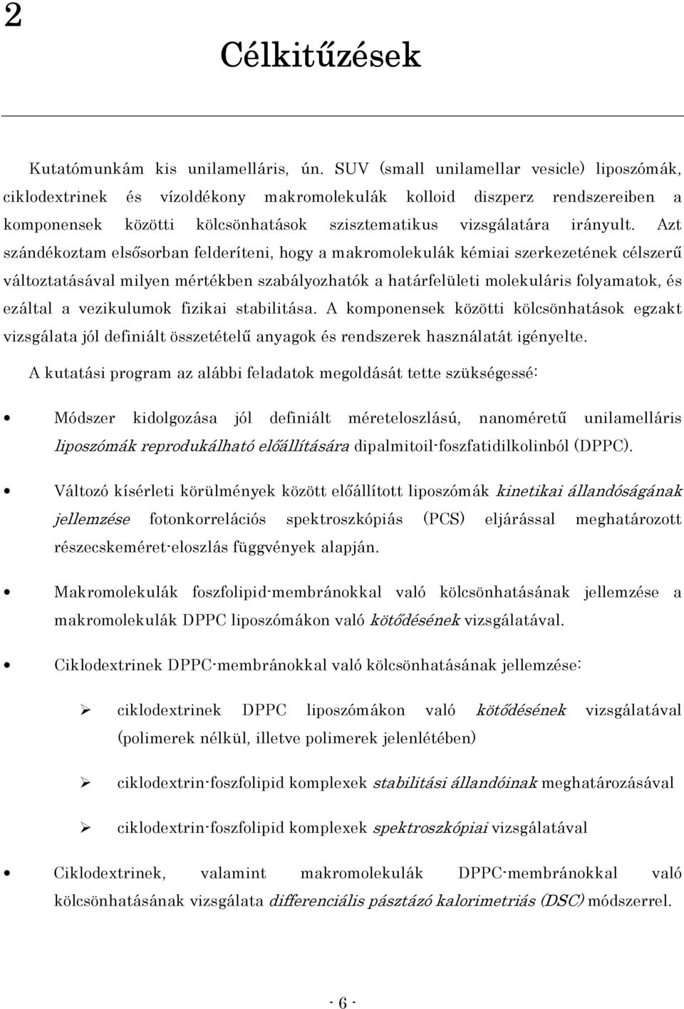 Azt szándékoztam elsısorban felderíteni, hogy a makromolekulák kémiai szerkezetének célszerő változtatásával milyen mértékben szabályozhatók a határfelületi molekuláris folyamatok, és ezáltal a