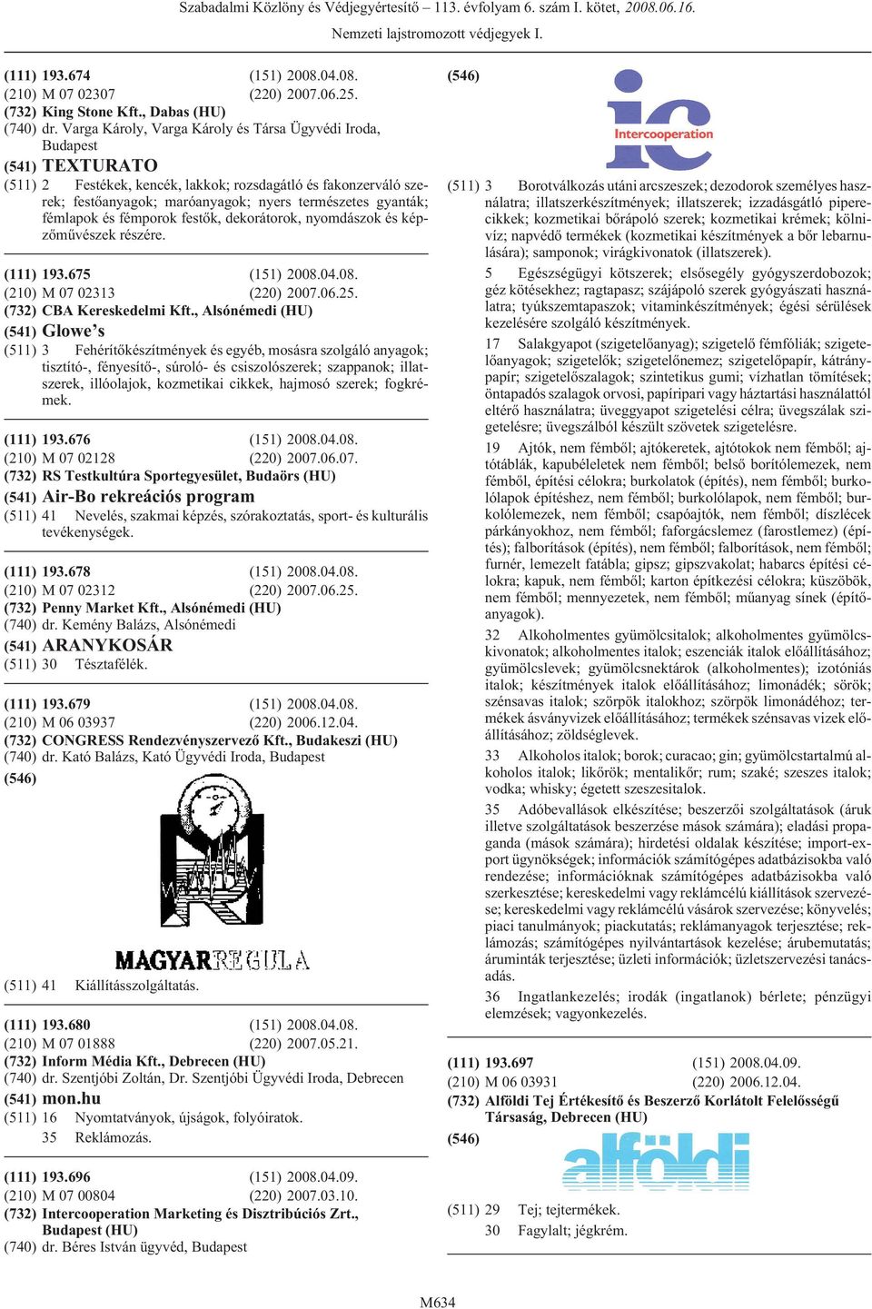 és fémporok festõk, dekorátorok, nyomdászok és képzõmûvészek részére. 193.675 (151) 2008.04.08. M 07 02313 (220) 2007.06.25. CBA Kereskedelmi Kft.