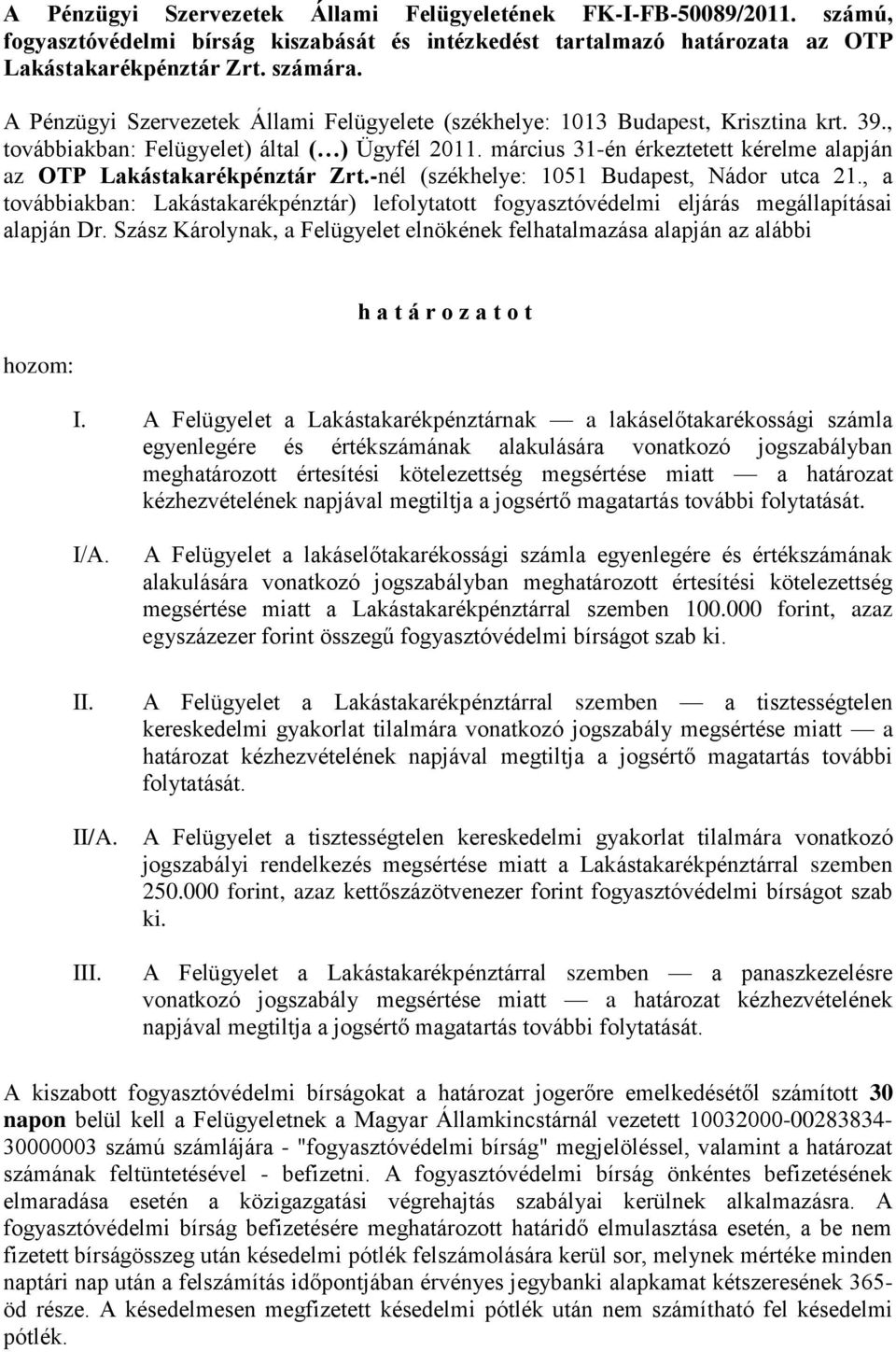 március 31-én érkeztetett kérelme alapján az OTP Lakástakarékpénztár Zrt.-nél (székhelye: 1051 Budapest, Nádor utca 21.