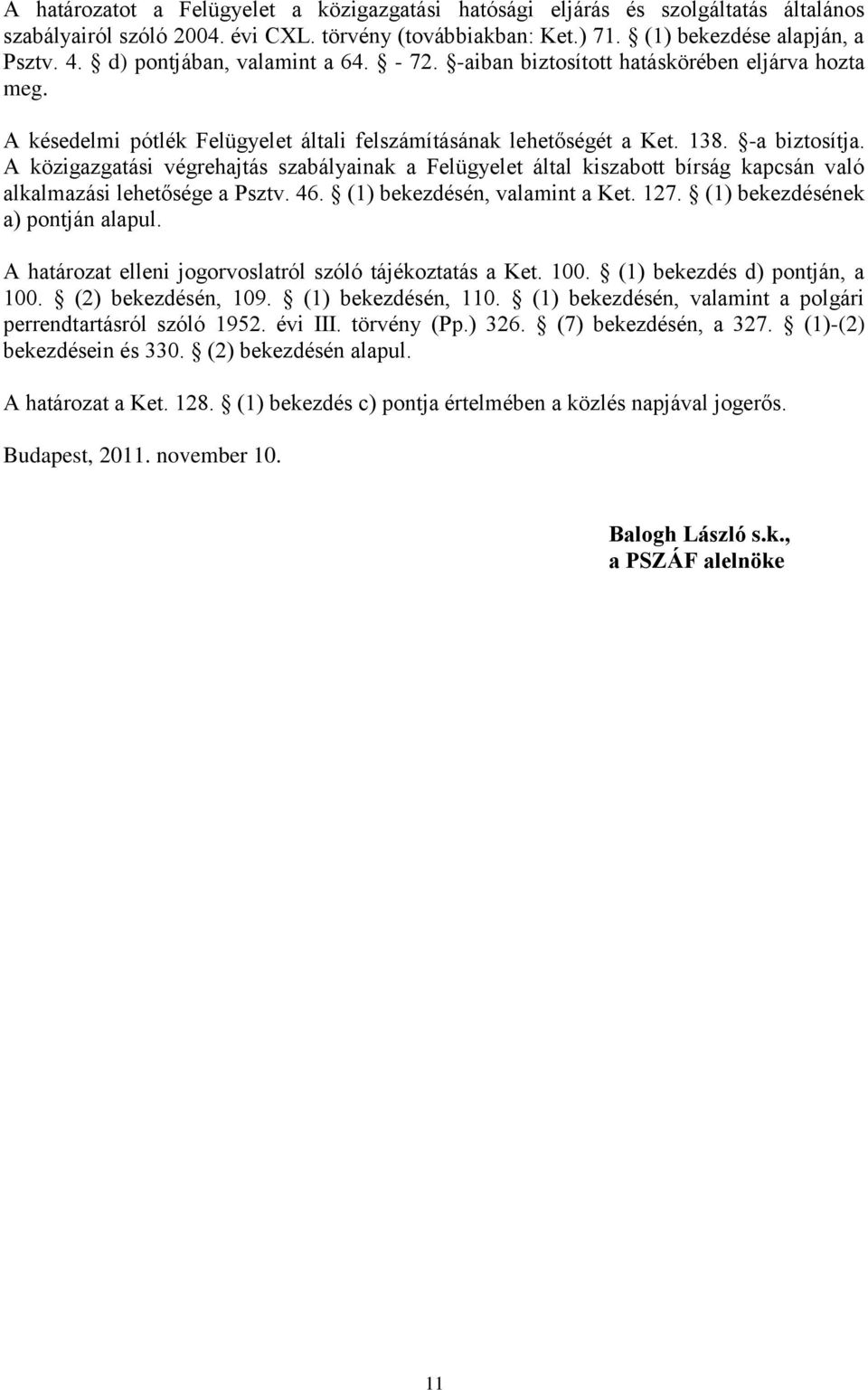 A közigazgatási végrehajtás szabályainak a Felügyelet által kiszabott bírság kapcsán való alkalmazási lehetősége a Psztv. 46. (1) bekezdésén, valamint a Ket. 127. (1) bekezdésének a) pontján alapul.