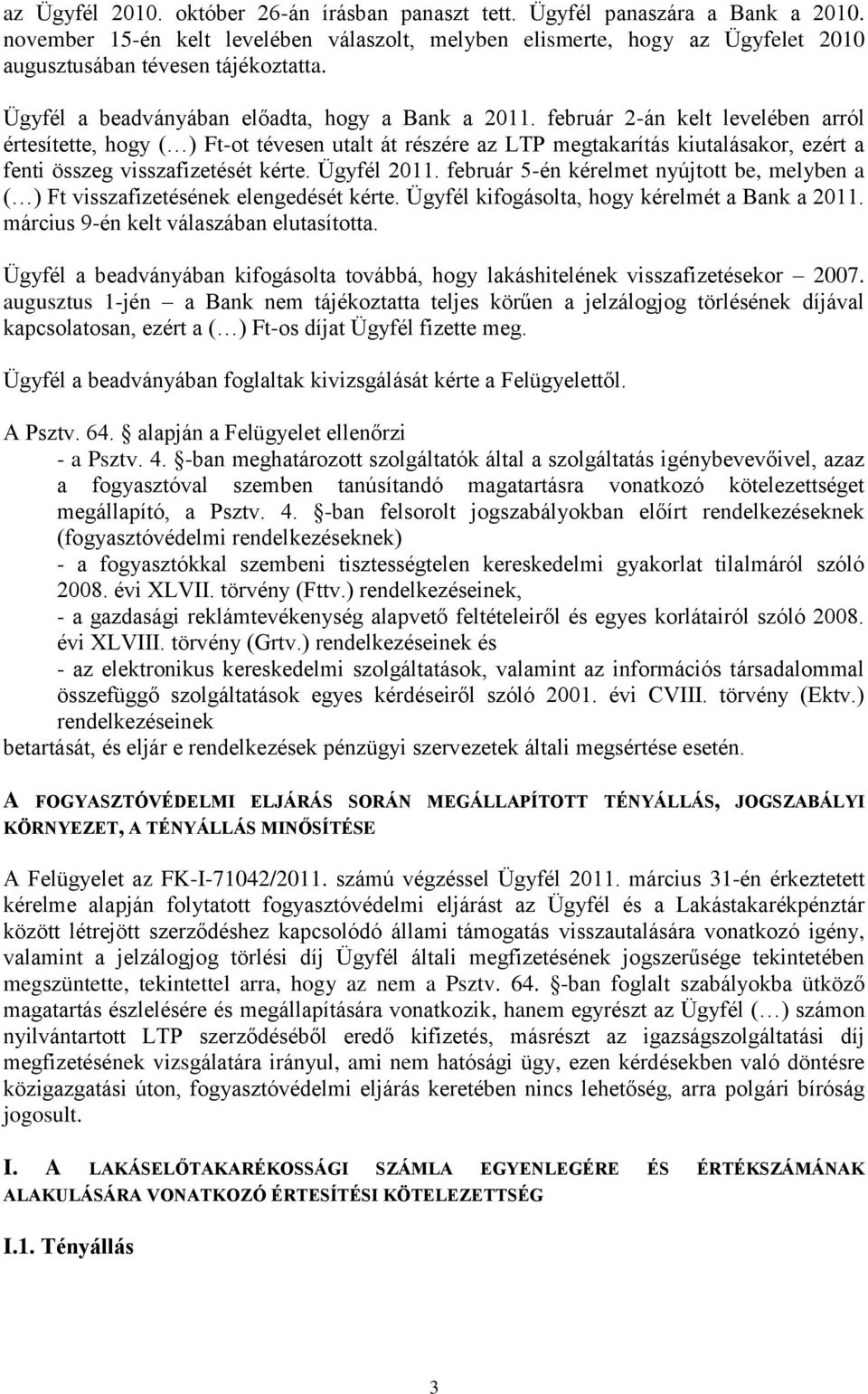 február 2-án kelt levelében arról értesítette, hogy ( ) Ft-ot tévesen utalt át részére az LTP megtakarítás kiutalásakor, ezért a fenti összeg visszafizetését kérte. Ügyfél 2011.