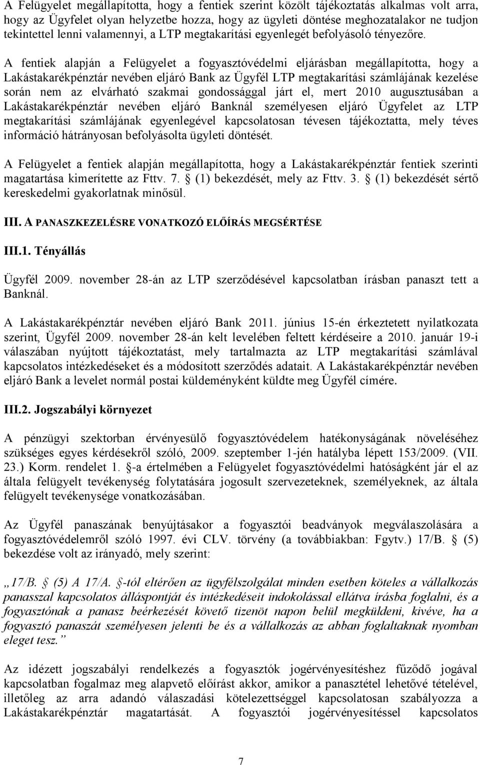 A fentiek alapján a Felügyelet a fogyasztóvédelmi eljárásban megállapította, hogy a Lakástakarékpénztár nevében eljáró Bank az Ügyfél LTP megtakarítási számlájának kezelése során nem az elvárható