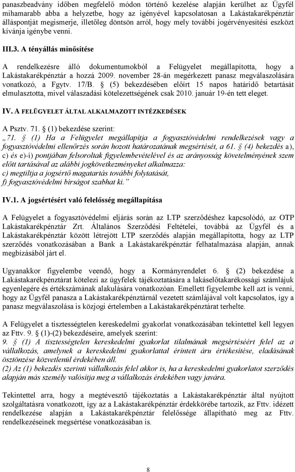 A tényállás minősítése A rendelkezésre álló dokumentumokból a Felügyelet megállapította, hogy a Lakástakarékpénztár a hozzá 2009. november 28-án megérkezett panasz megválaszolására vonatkozó, a Fgytv.