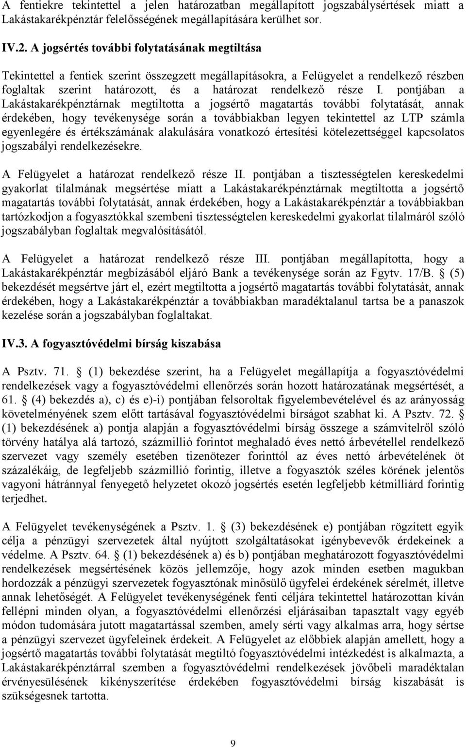 I. pontjában a Lakástakarékpénztárnak megtiltotta a jogsértő magatartás további folytatását, annak érdekében, hogy tevékenysége során a továbbiakban legyen tekintettel az LTP számla egyenlegére és