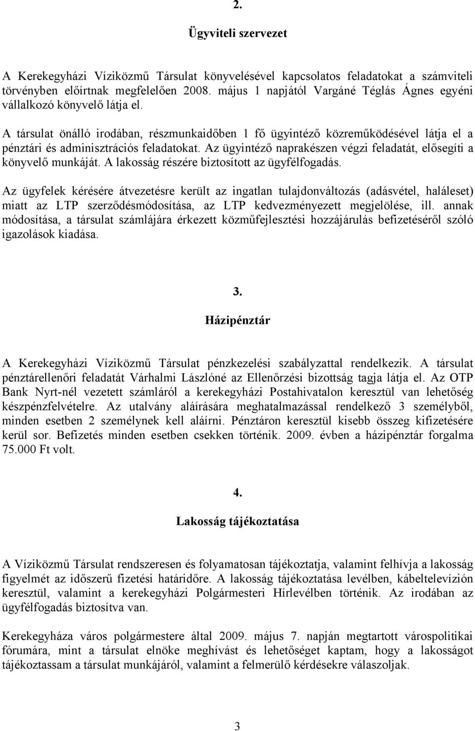 A társulat önálló irodában, részmunkaidőben 1 fő ügyintéző közreműködésével látja el a pénztári és adminisztrációs feladatokat. Az ügyintéző naprakészen végzi feladatát, elősegíti a könyvelő munkáját.