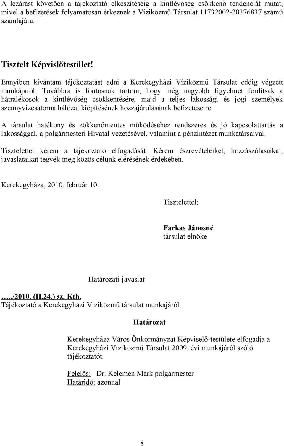 Továbbra is fontosnak tartom, hogy még nagyobb figyelmet fordítsak a hátralékosok a kintlévőség csökkentésére, majd a teljes lakossági és jogi személyek szennyvízcsatorna hálózat kiépítésének