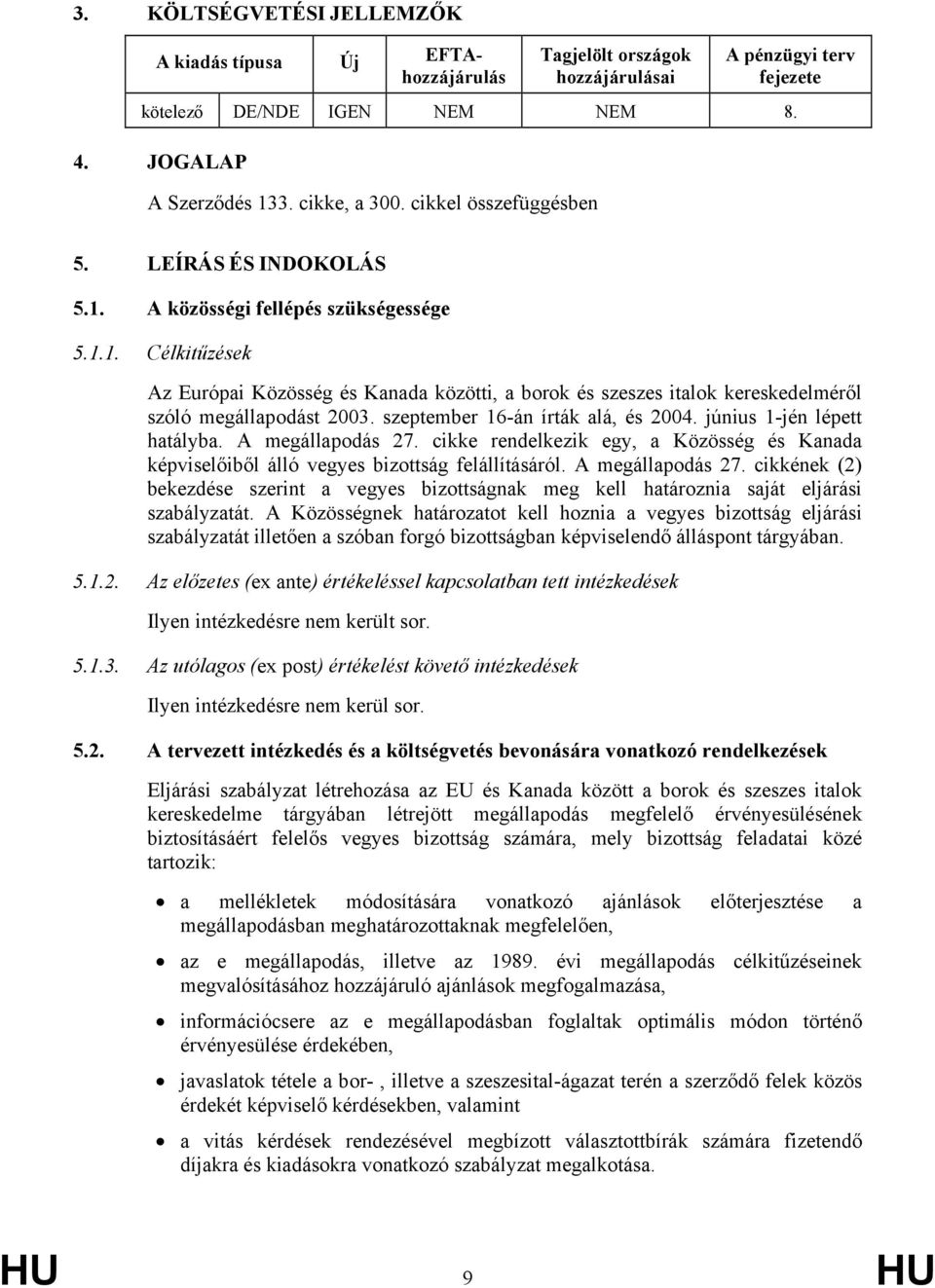 szeptember 16-án írták alá, és 2004. június 1-jén lépett hatályba. A megállapodás 27. cikke rendelkezik egy, a Közösség és Kanada képviselőiből álló vegyes bizottság felállításáról. A megállapodás 27. cikkének (2) bekezdése szerint a vegyes bizottságnak meg kell határoznia saját eljárási szabályzatát.