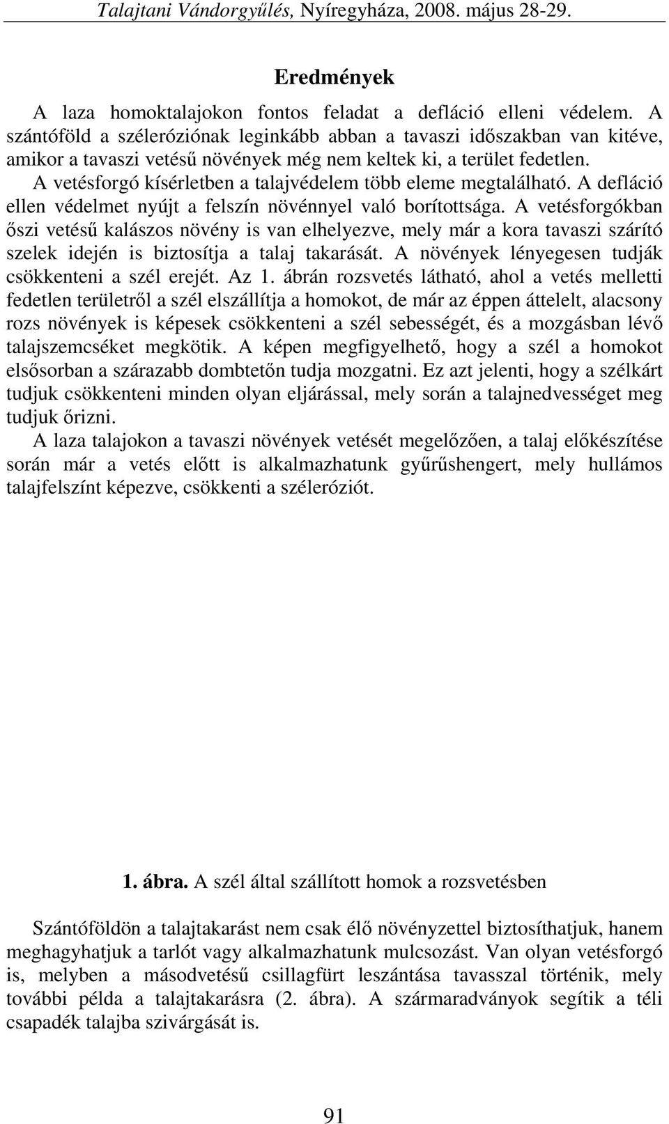 A vetésforgó kísérletben a talajvédelem több eleme megtalálható. A defláció ellen védelmet nyújt a felszín növénnyel való borítottsága.