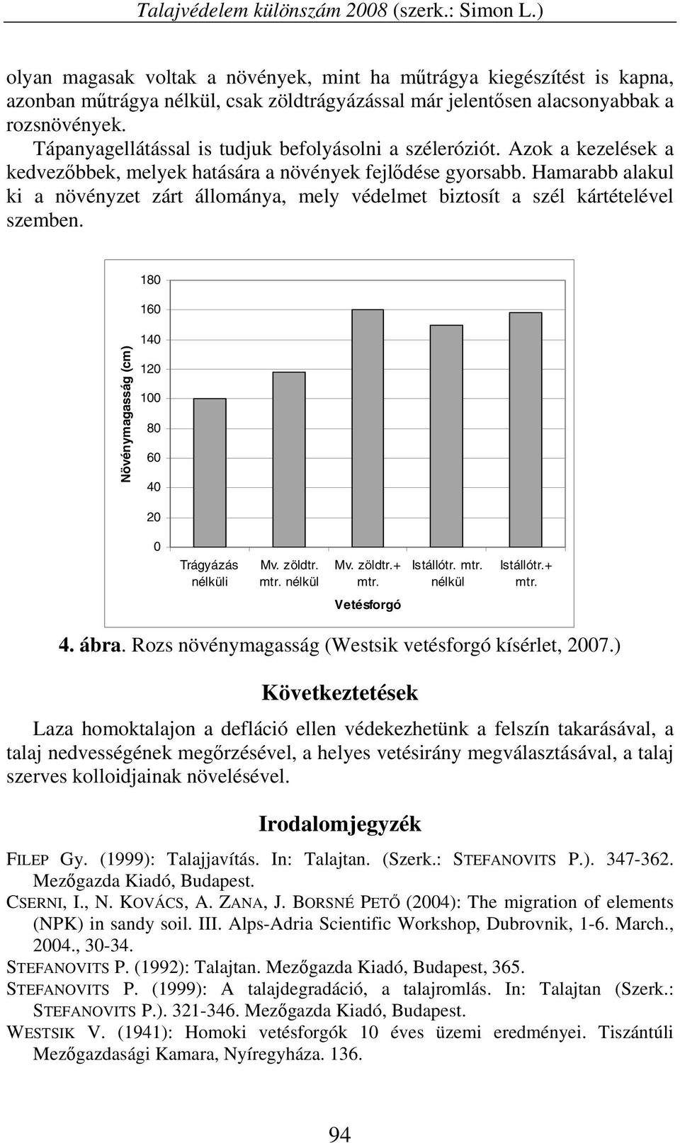 Tápanyagellátással is tudjuk befolyásolni a széleróziót. Azok a kezelések a kedvezőbbek, melyek hatására a növények fejlődése gyorsabb.