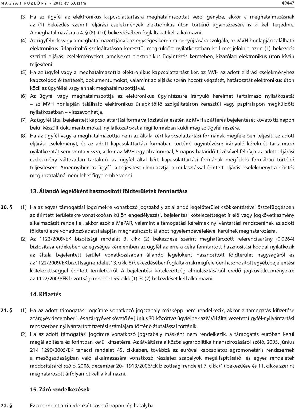 ügyintézésére is ki kell terjednie. A meghatalmazásra a 4. (8) (10) bekezdésében foglaltakat kell alkalmazni.