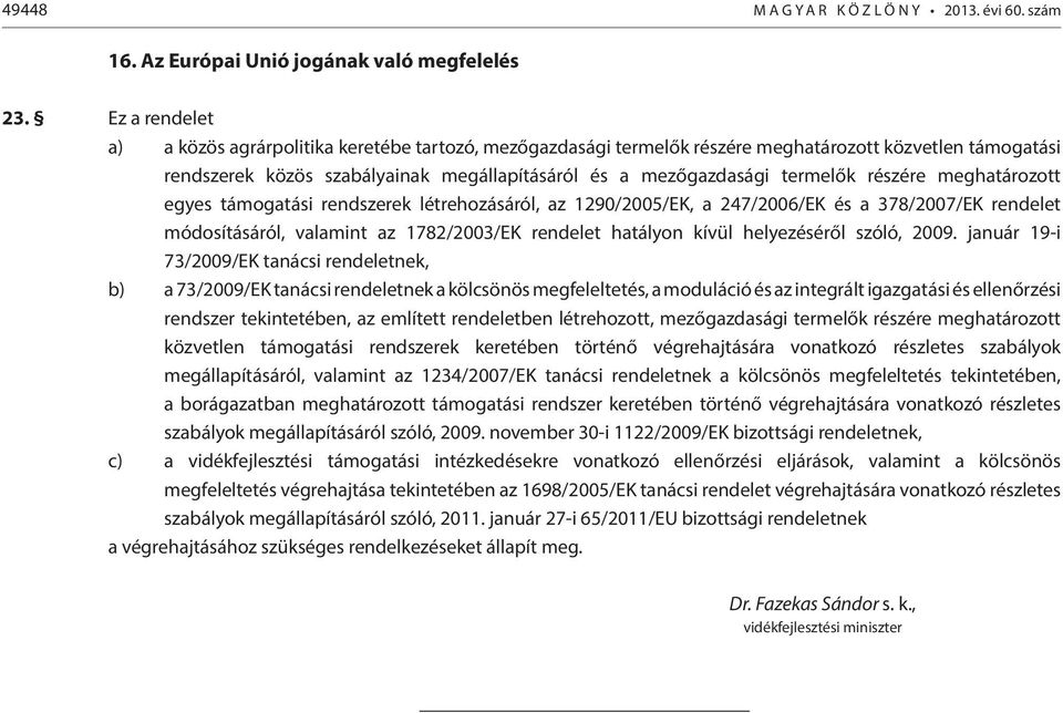 részére meghatározott egyes támogatási rendszerek létrehozásáról, az 1290/2005/EK, a 247/2006/EK és a 378/2007/EK rendelet módosításáról, valamint az 1782/2003/EK rendelet hatályon kívül helyezéséről