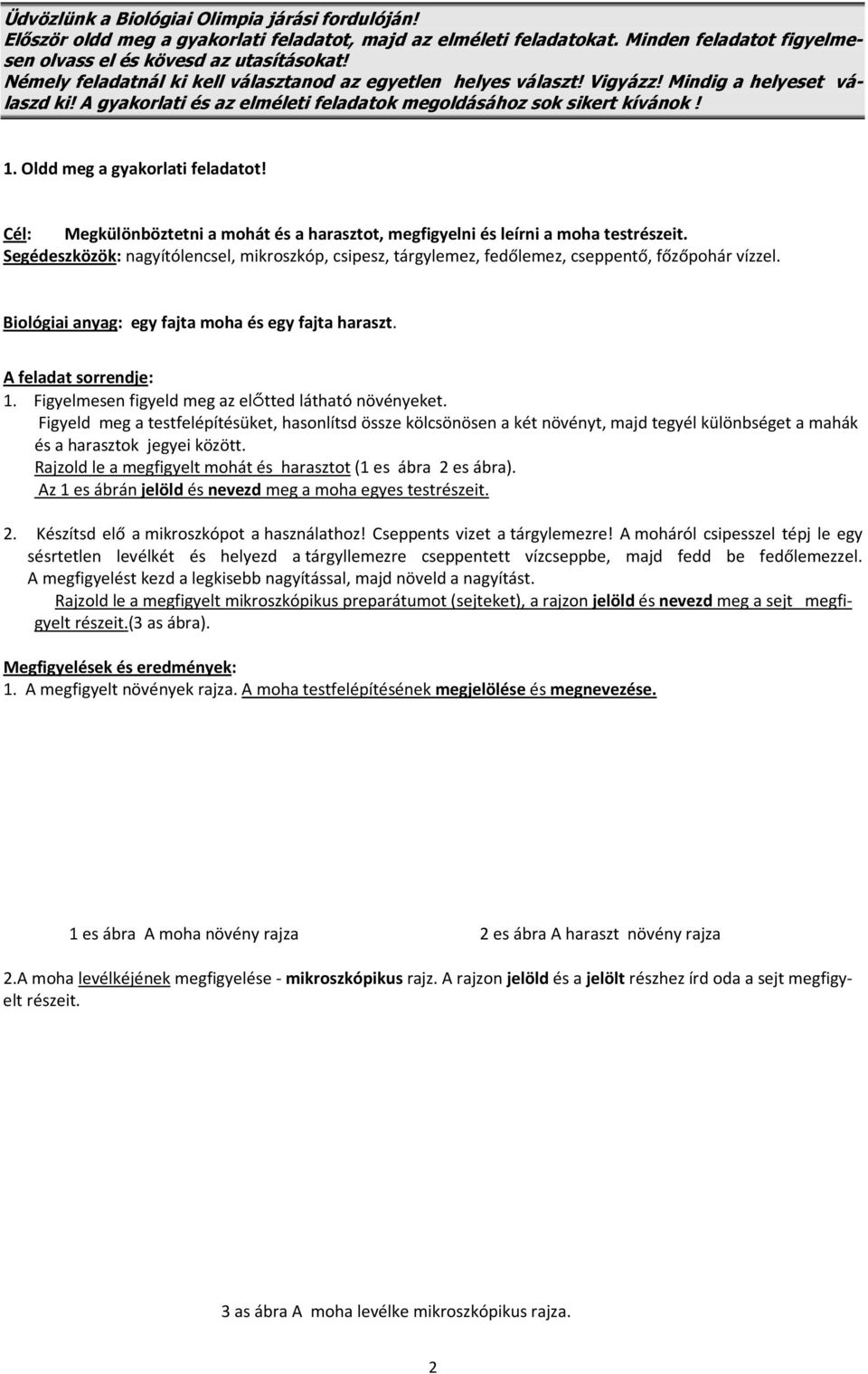 Oldd meg a gyakorlati feladatot! Cél: Megkülönböztetni a mohát és a harasztot, megfigyelni és leírni a moha testrészeit.