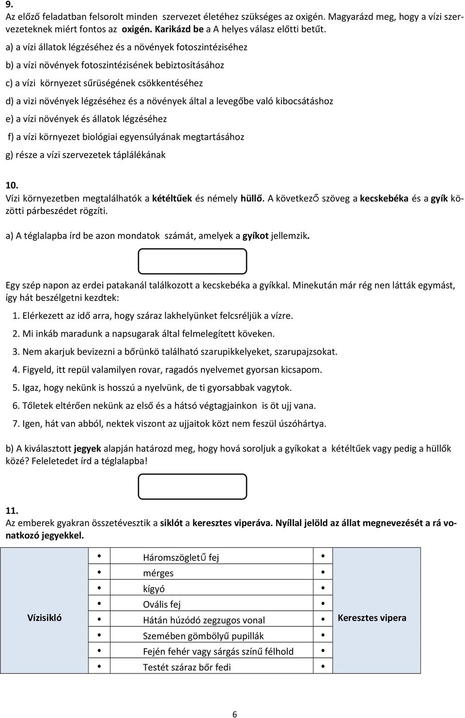 növények által a levegőbe való kibocsátáshoz e) a vízi növények és állatok légzéséhez f) a vízi környezet biológiai egyensúlyának megtartásához g) része a vízi szervezetek táplálékának 10.