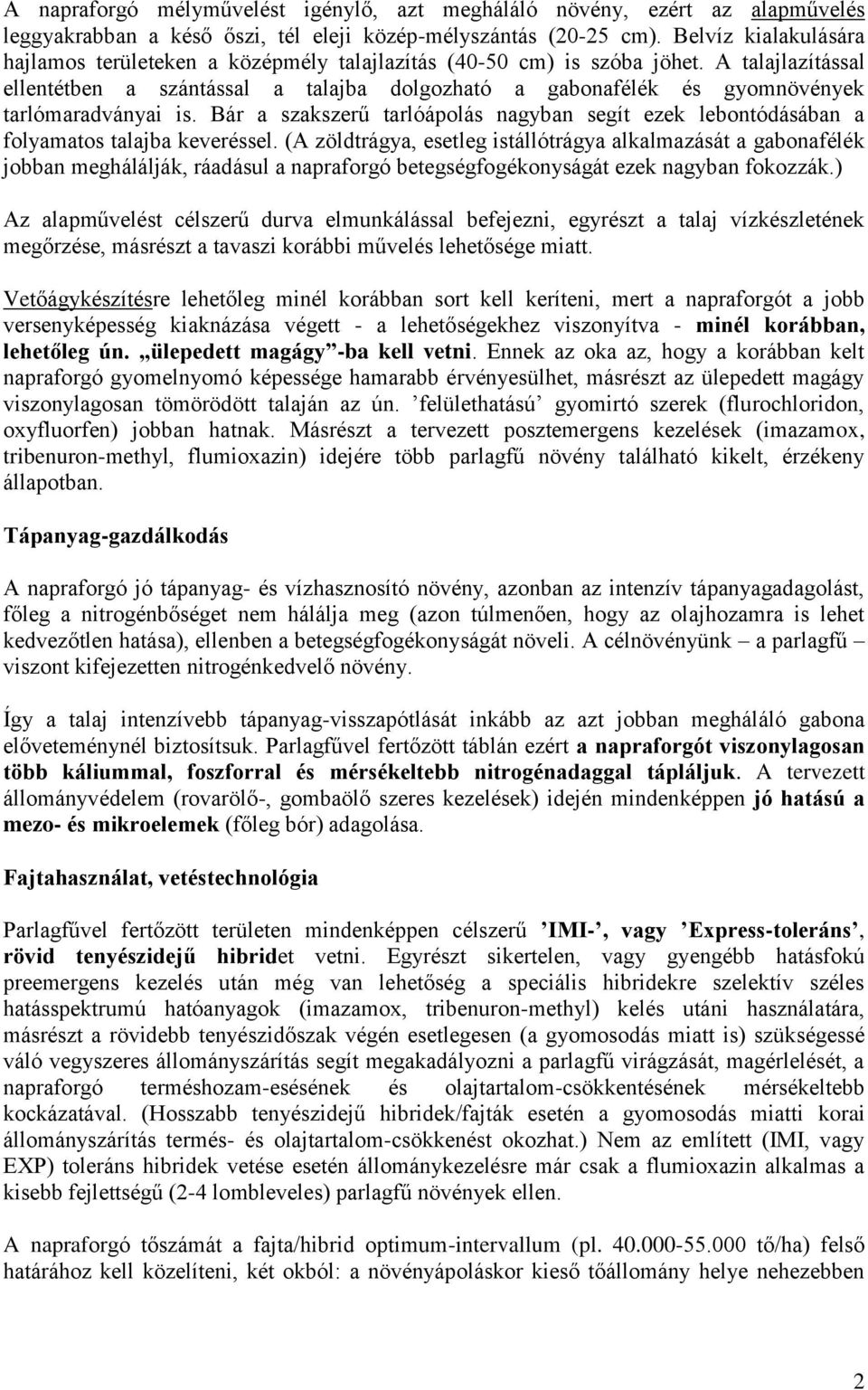 A talajlazítással ellentétben a szántással a talajba dolgozható a gabonafélék és gyomnövények tarlómaradványai is.