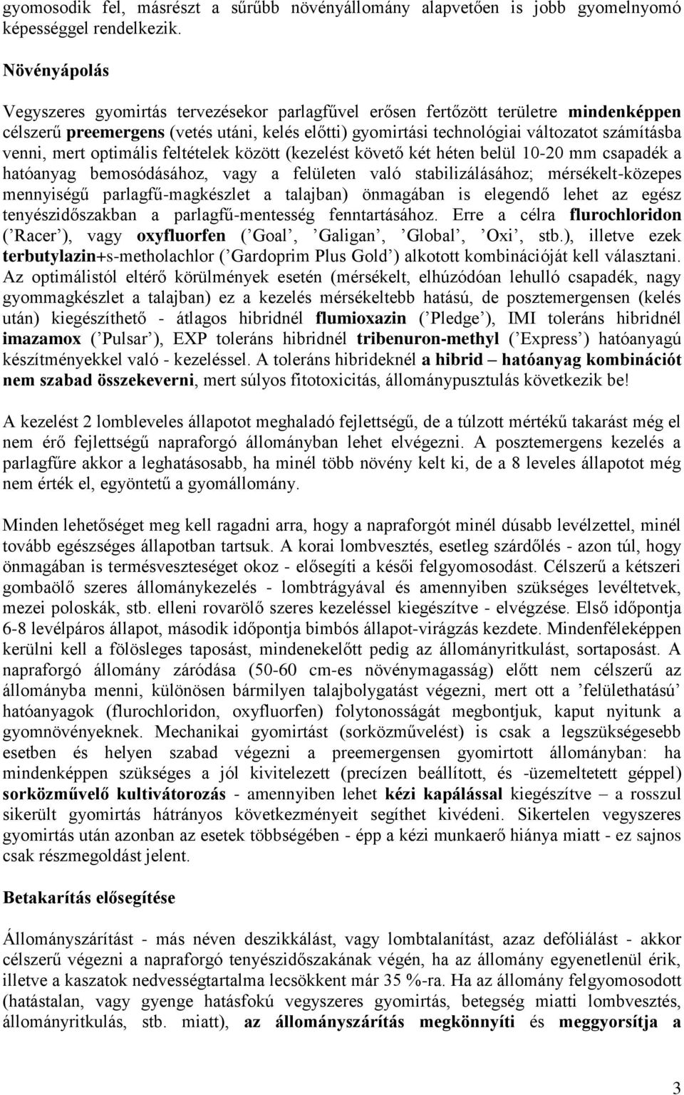 venni, mert optimális feltételek között (kezelést követő két héten belül 10-20 mm csapadék a hatóanyag bemosódásához, vagy a felületen való stabilizálásához; mérsékelt-közepes mennyiségű