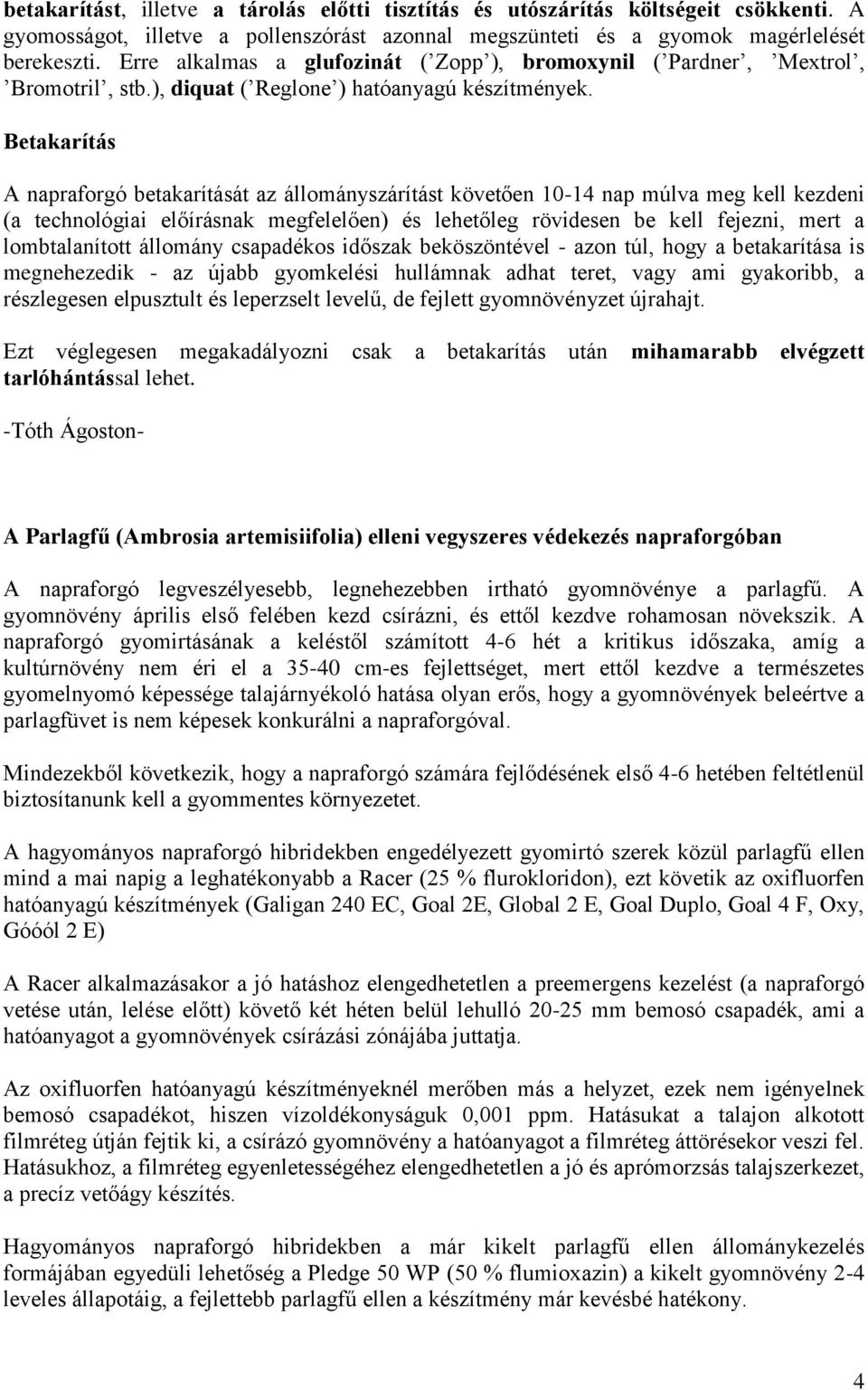 Betakarítás A napraforgó betakarítását az állományszárítást követően 10-14 nap múlva meg kell kezdeni (a technológiai előírásnak megfelelően) és lehetőleg rövidesen be kell fejezni, mert a