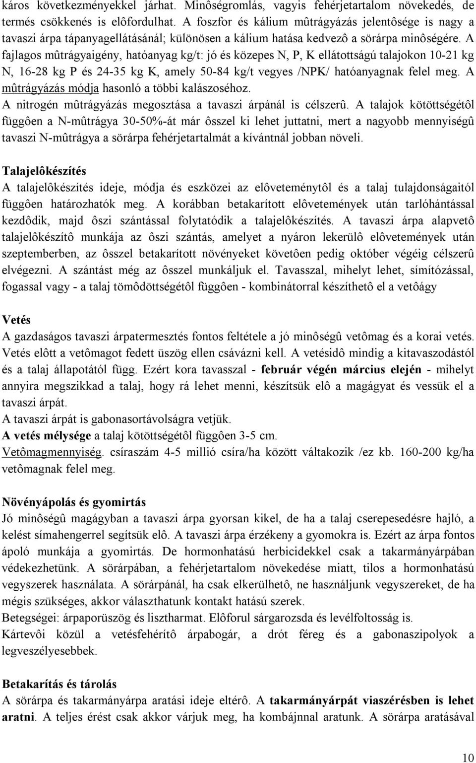 A fajlagos mûtrágyaigény, hatóanyag kg/t: jó és közepes N, P, K ellátottságú talajokon 10-21 kg N, 16-28 kg P és 24-35 kg K, amely 50-84 kg/t vegyes /NPK/ hatóanyagnak felel meg.