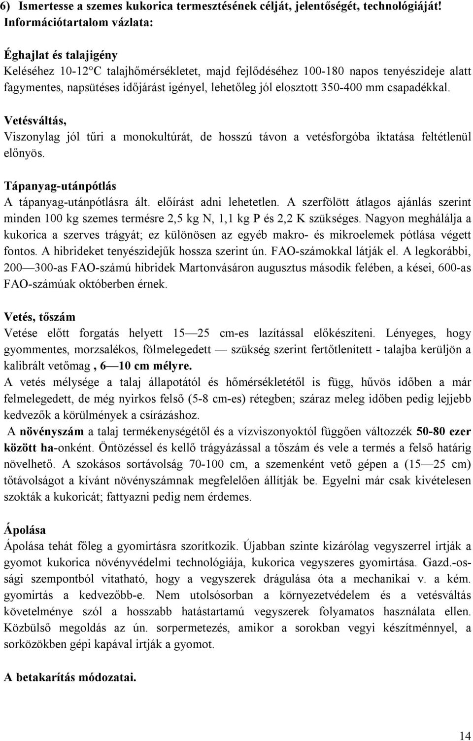 elosztott 350-400 mm csapadékkal. Vetésváltás, Viszonylag jól tűri a monokultúrát, de hosszú távon a vetésforgóba iktatása feltétlenül előnyös. Tápanyag-utánpótlás A tápanyag-utánpótlásra ált.