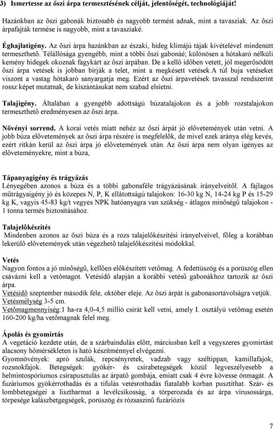 Télállósága gyengébb, mint a többi ôszi gabonáé; különösen a hótakaró nélküli kemény hidegek okoznak fagykárt az ôszi árpában.