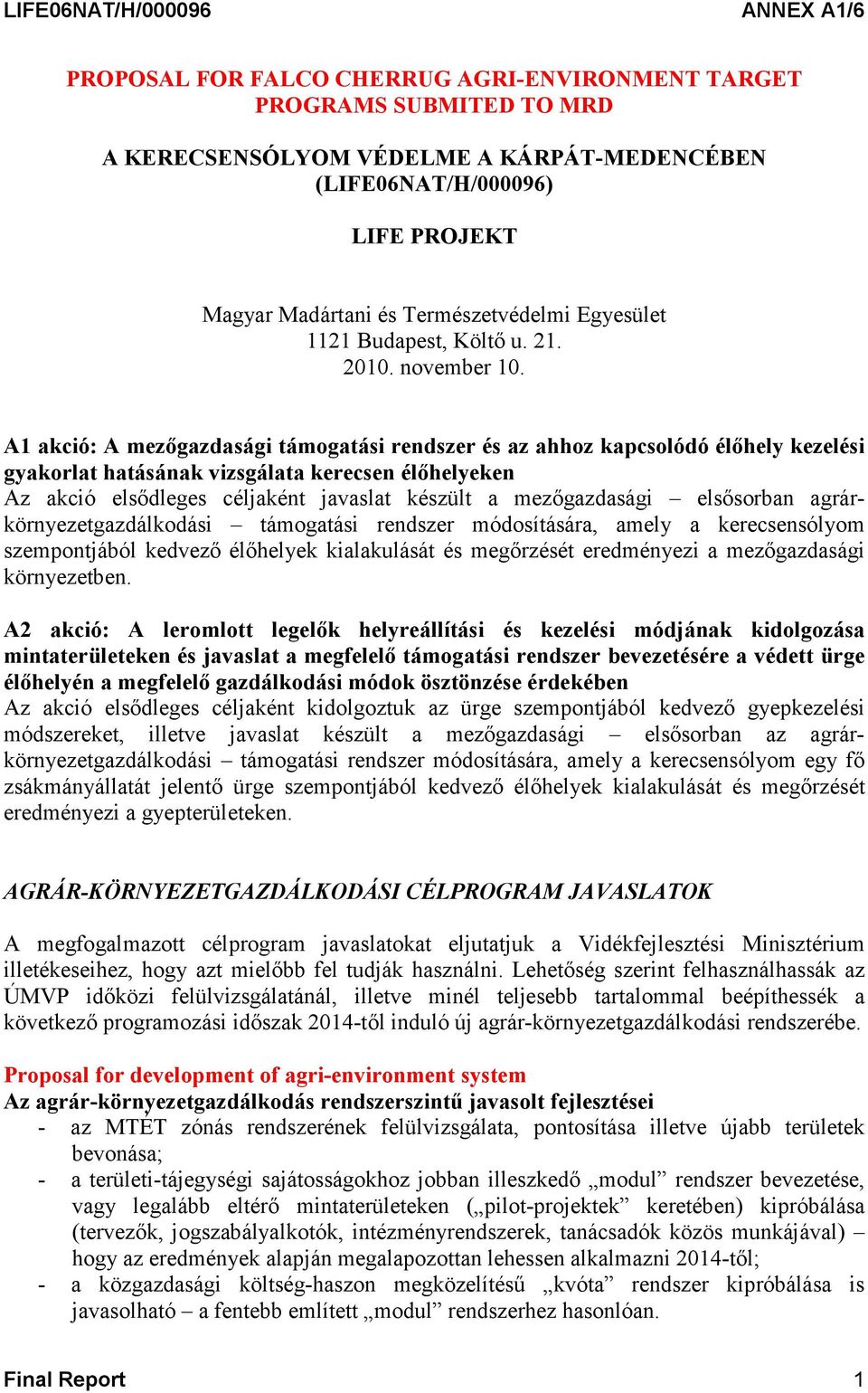 A1 akció: A mezőgazdasági támogatási rendszer és az ahhoz kapcsolódó élőhely kezelési gyakorlat hatásának vizsgálata kerecsen élőhelyeken Az akció elsődleges céljaként javaslat készült a