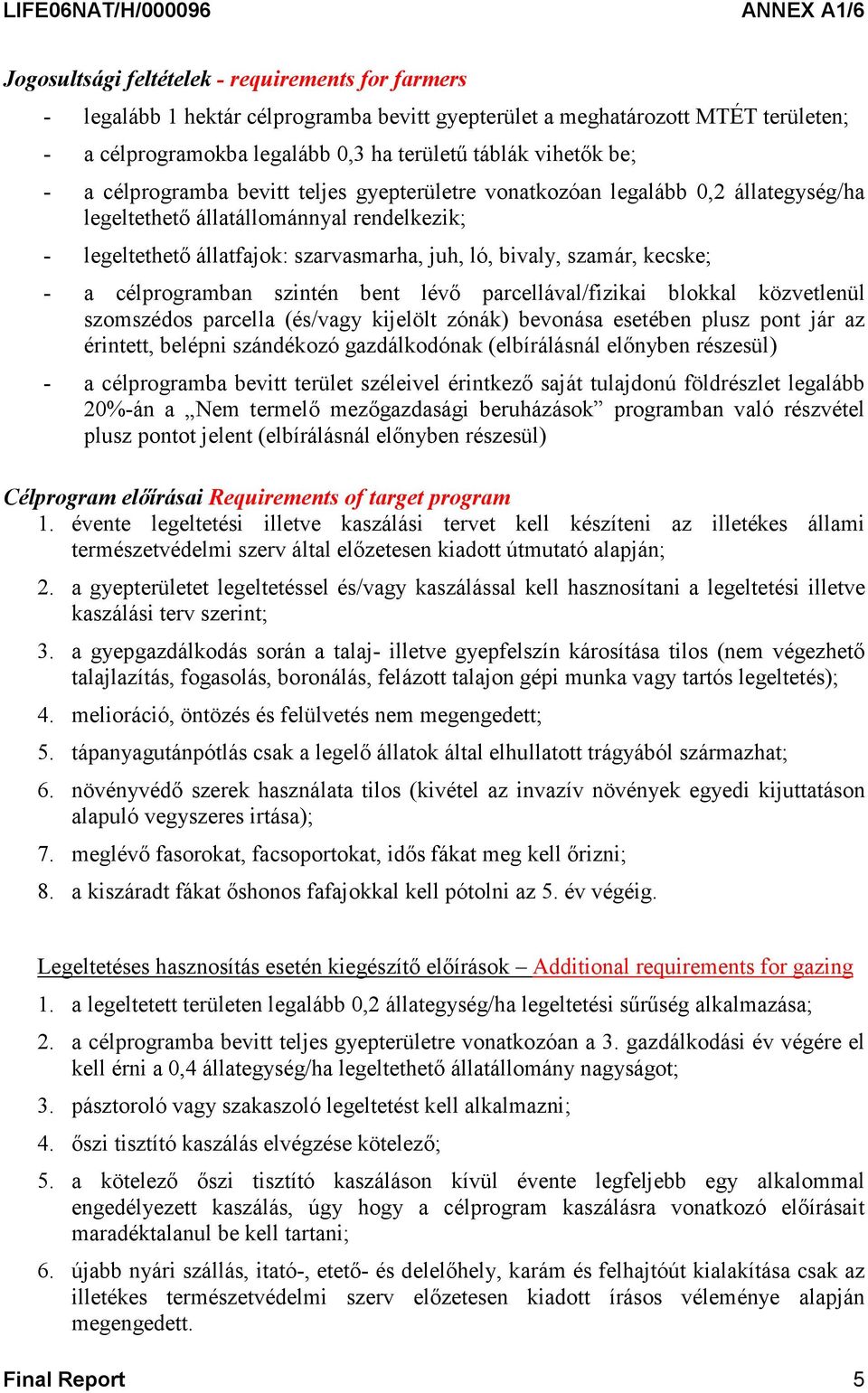 - a célprogramban szintén bent lévő parcellával/fizikai blokkal közvetlenül szomszédos parcella (és/vagy kijelölt zónák) bevonása esetében plusz pont jár az érintett, belépni szándékozó gazdálkodónak