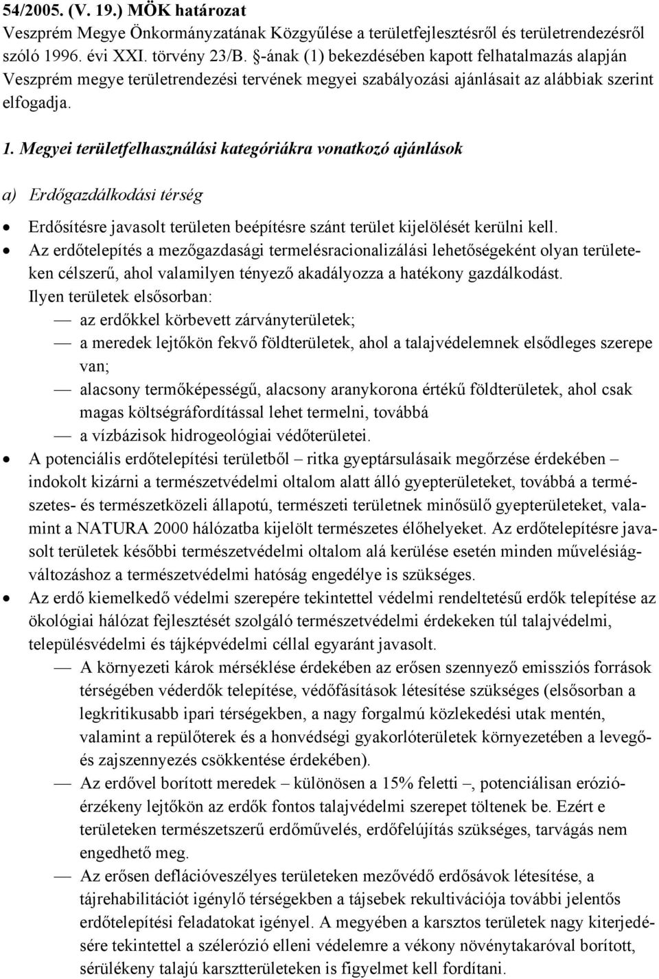 Megyei területfelhasználási kategóriákra vonatkozó ajánlások a) Erdőgazdálkodási térség Erdősítésre javasolt területen beépítésre szánt terület kijelölését kerülni kell.