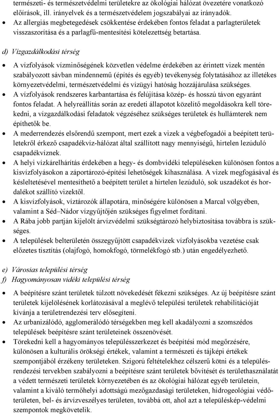 d) Vízgazdálkodási térség A vízfolyások vízminőségének közvetlen védelme érdekében az érintett vizek mentén szabályozott sávban mindennemű (építés és egyéb) tevékenység folytatásához az illetékes