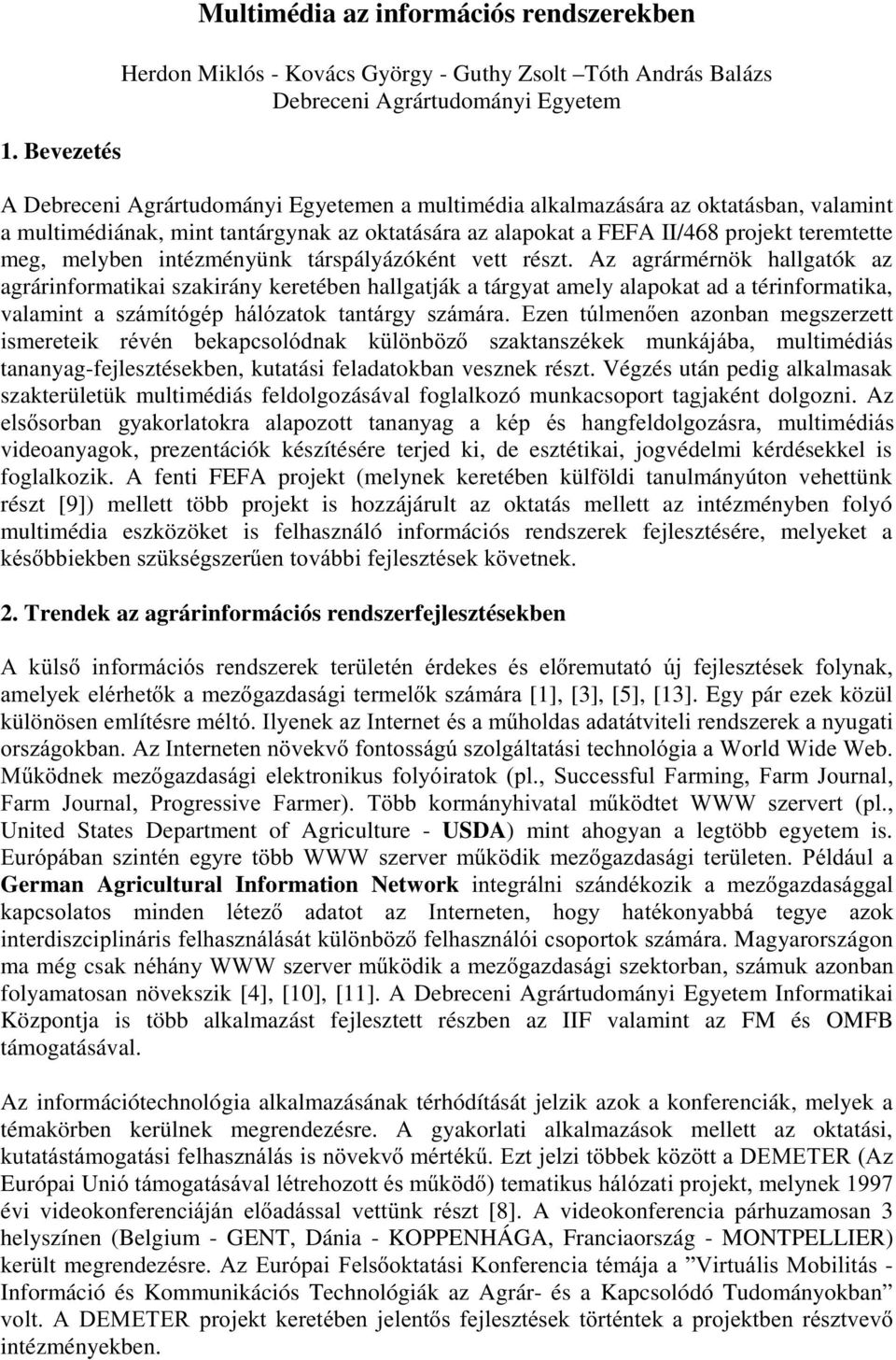 Az agrármérnök hallgatók az agrárinformatikai szakirány keretében hallgatják a tárgyat amely alapokat ad a térinformatika, valaplqw D V]iPtWyJpS KiOy]DWRN WDQWiUJ\ V]iPiUD (]HQ W~OPHQHQ D]RQEDQ