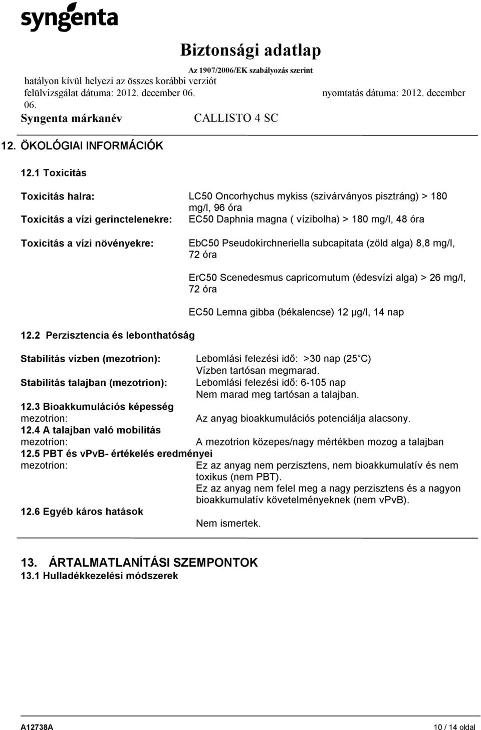 növényekre: EbC50 Pseudokirchneriella subcapitata (zöld alga) 8,8 mg/l, 72 óra 12.