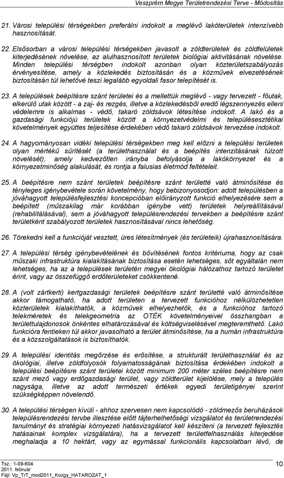 Minden települési térségben indokolt azonban olyan közterületszabályozás érvényesítése, amely a közlekedés biztosításán és a közművek elvezetésének biztosításán túl lehetővé teszi legalább egyoldali