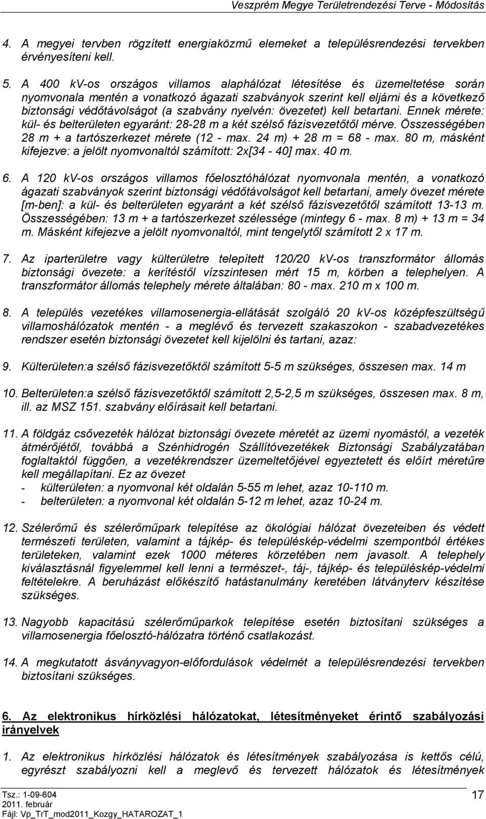 nyelvén: övezetet) kell betartani. Ennek mérete: kül- és belterületen egyaránt: 28-28 m a két szélső fázisvezetőtől mérve. Összességében 28 m + a tartószerkezet mérete (12 - max.