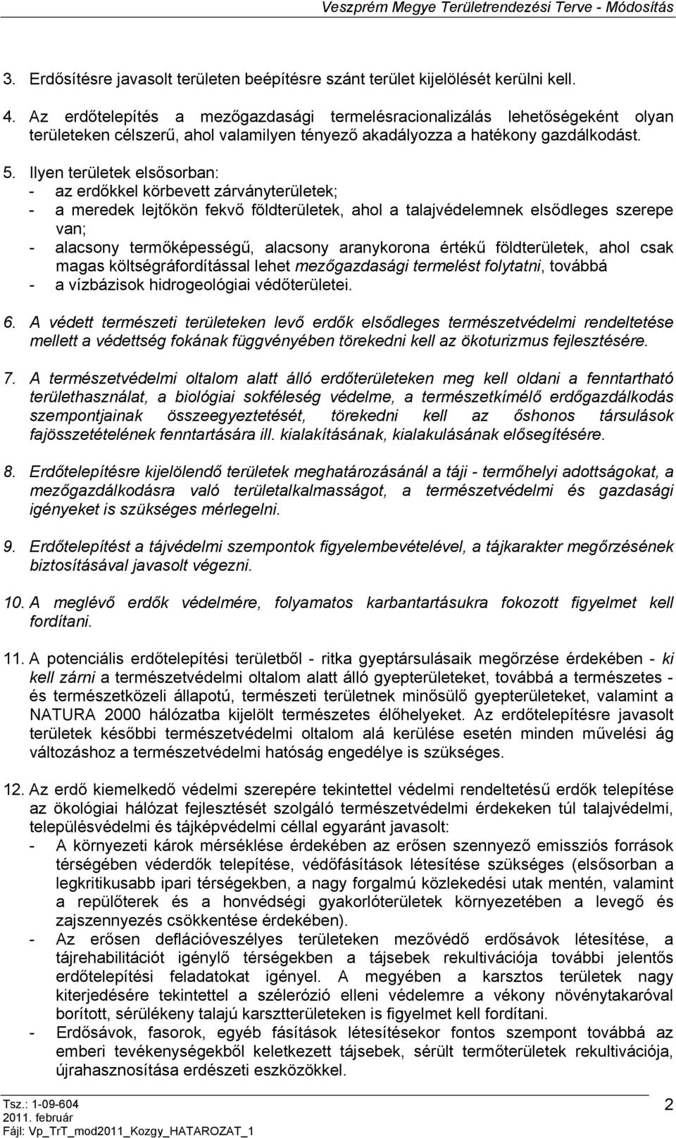 Ilyen területek elsősorban: - az erdőkkel körbevett zárványterületek; - a meredek lejtőkön fekvő földterületek, ahol a talajvédelemnek elsődleges szerepe van; - alacsony termőképességű, alacsony