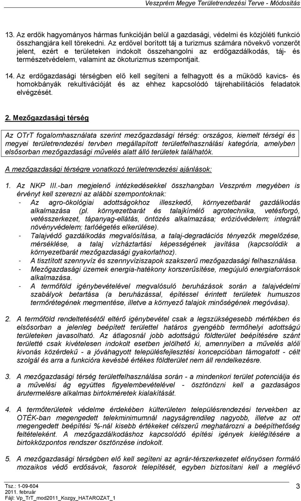 Az erdőgazdasági térségben elő kell segíteni a felhagyott és a működő kavics- és homokbányák rekultivációját és az ehhez kapcsolódó tájrehabilitációs feladatok elvégzését. 2.